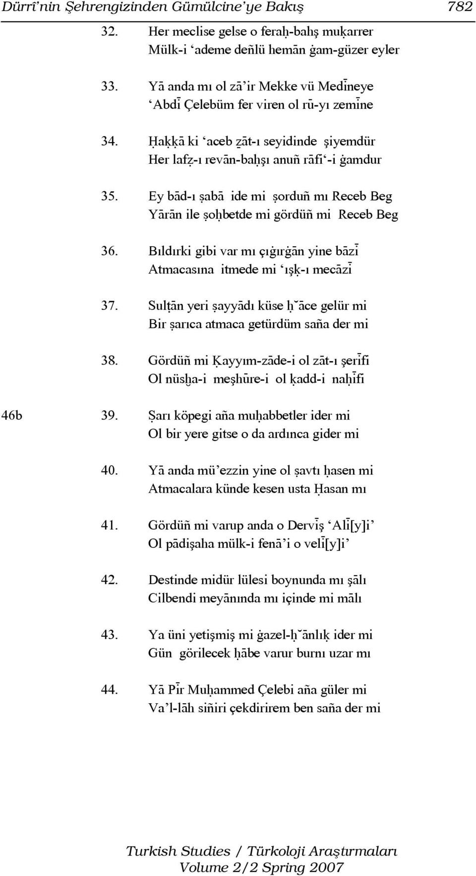 Ey bàd-ı ãabà ide mi ãorduñ mı Receb Beg YÀrÀn ile ãoóbetde mi gördüñ mi Receb Beg 36. Bıldırki gibi var mı çıàırààn yine bàzì Atmacasına itmede mi ışú-ı mecàzì 37.