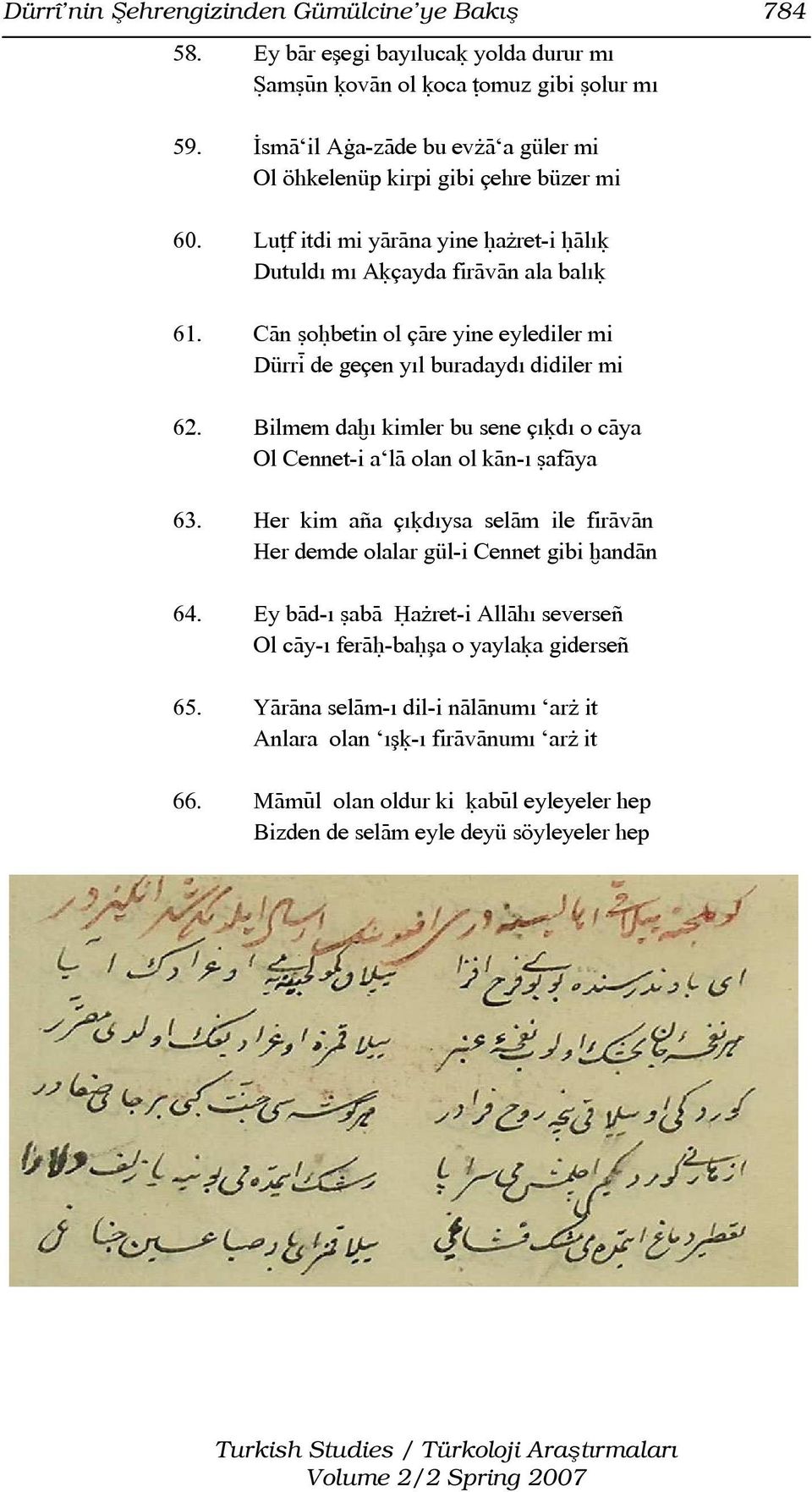 CÀn ãoóbetin ol çàre yine eylediler mi Dürrì de geçen yıl buradaydı didiler mi 62. Bilmem daòı kimler bu sene çıúdı o càya Ol Cennet-i a là olan ol kàn-ı ãafàya 63.