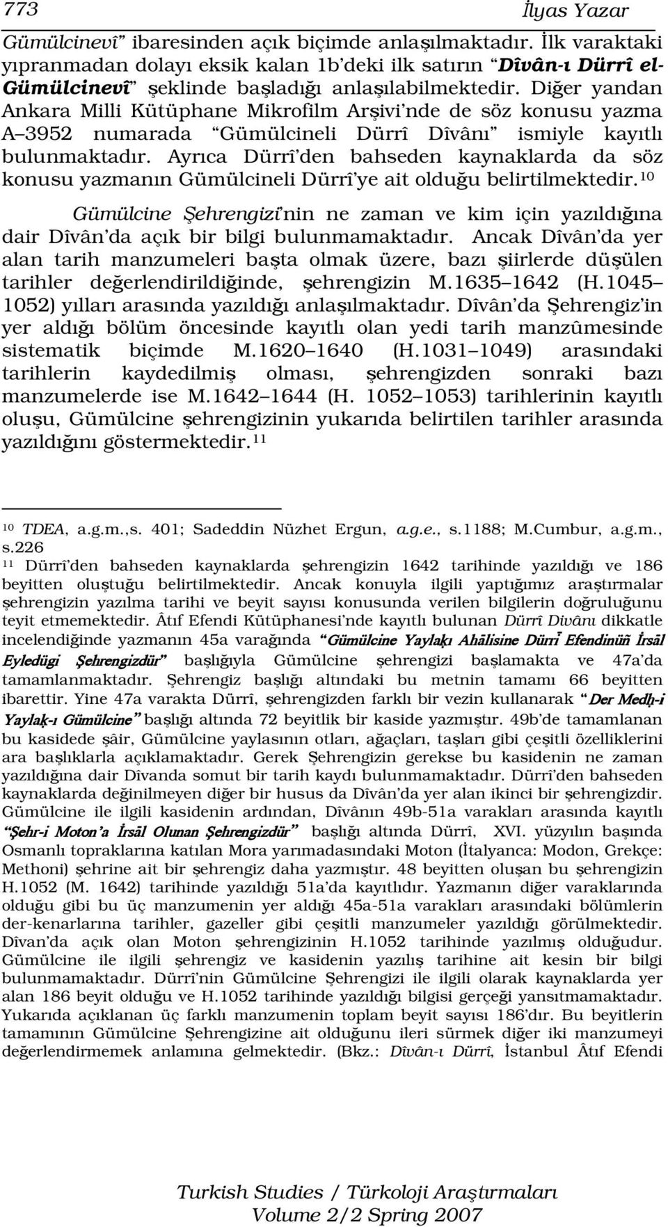 Diğer yandan Ankara Milli Kütüphane Mikrofilm Arşivi nde de söz konusu yazma A 3952 numarada Gümülcineli Dürrî Dîvânı ismiyle kayıtlı bulunmaktadır.