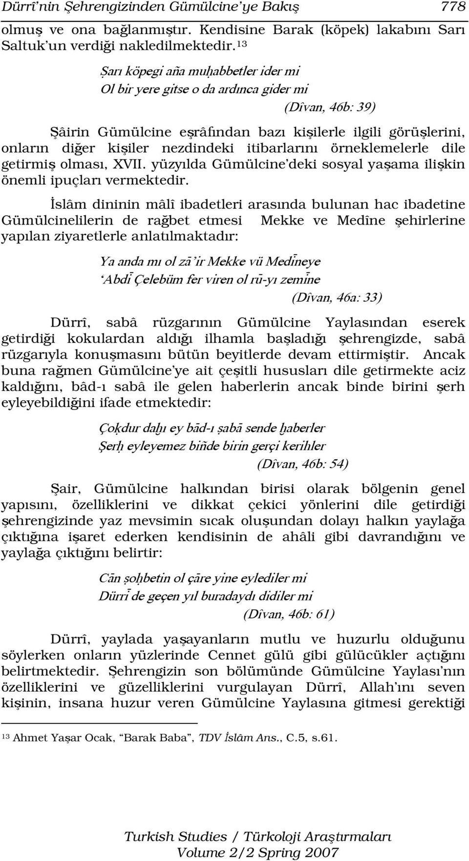 itibarlarını örneklemelerle dile getirmiş olması, XVII. yüzyılda Gümülcine deki sosyal yaşama ilişkin önemli ipuçları vermektedir.