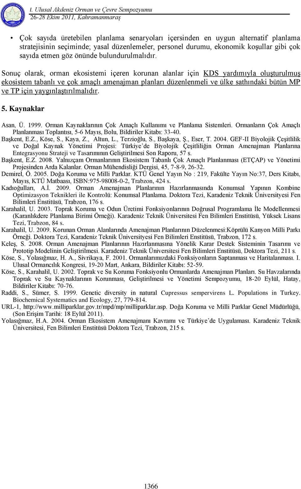 Sonuç olarak, orman ekosistemi içeren korunan alanlar için KDS yardımıyla oluģturulmuģ ekosistem tabanlı ve çok amaçlı amenajman planları düzenlenmeli ve ülke sathındaki bütün MP ve TP için