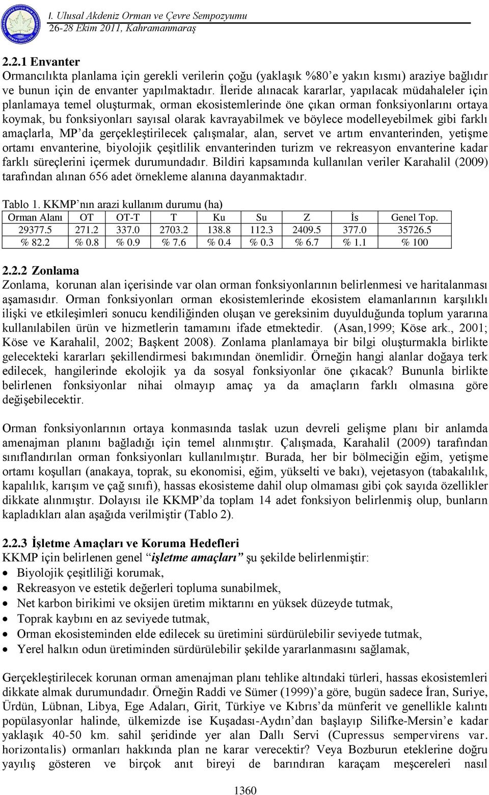 ve böylece modelleyebilmek gibi farklı amaçlarla, MP da gerçekleģtirilecek çalıģmalar, alan, servet ve artım envanterinden, yetiģme ortamı envanterine, biyolojik çeģitlilik envanterinden turizm ve