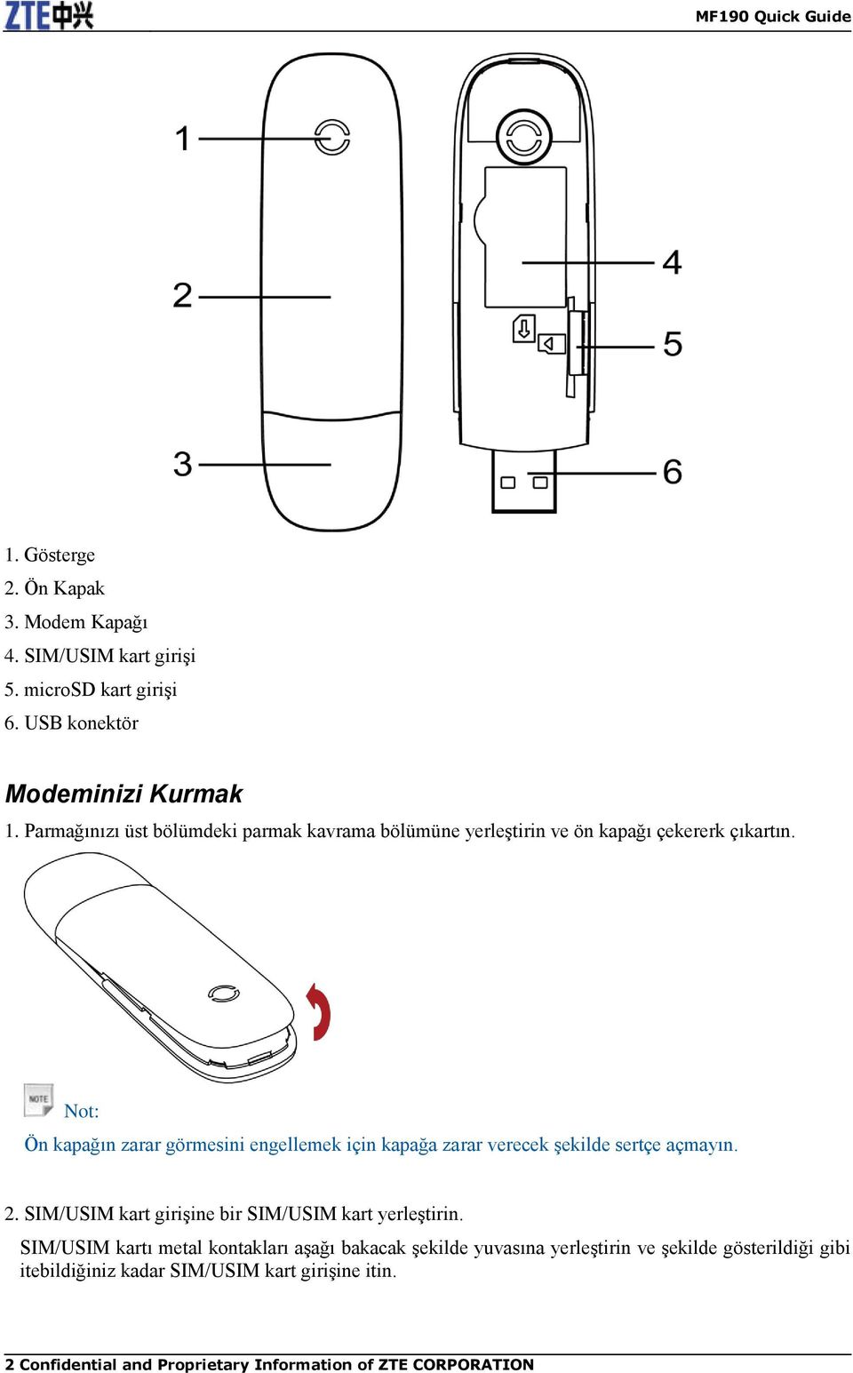 Not: Ön kapağın zarar görmesini engellemek için kapağa zarar verecek şekilde sertçe açmayın. 2.