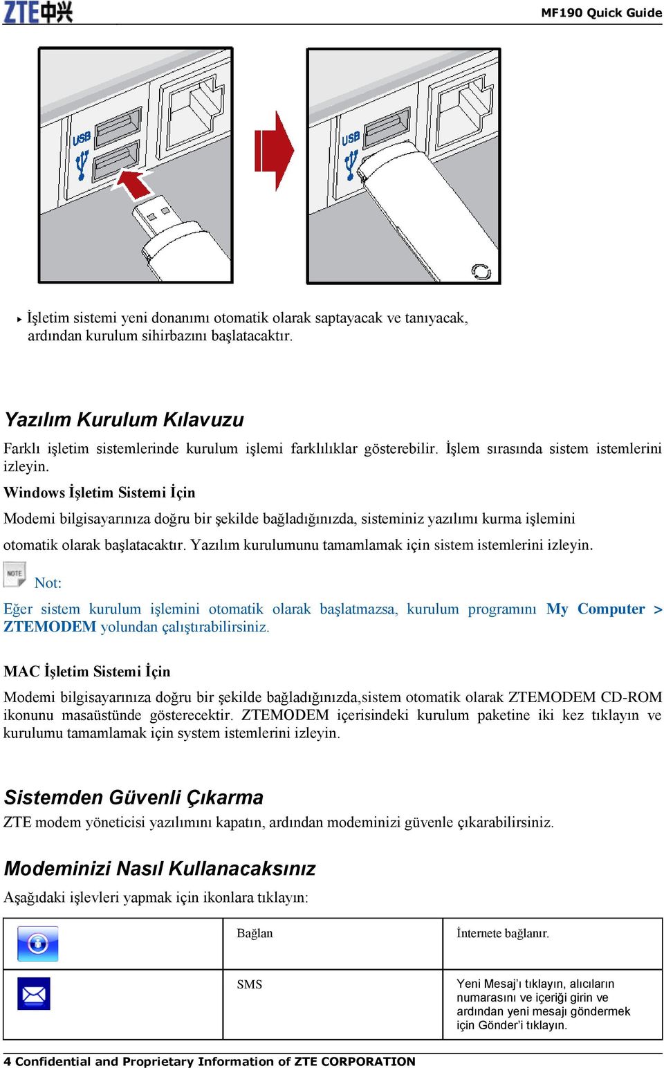 Windows İşletim Sistemi İçin Modemi bilgisayarınıza doğru bir şekilde bağladığınızda, sisteminiz yazılımı kurma işlemini otomatik olarak başlatacaktır.