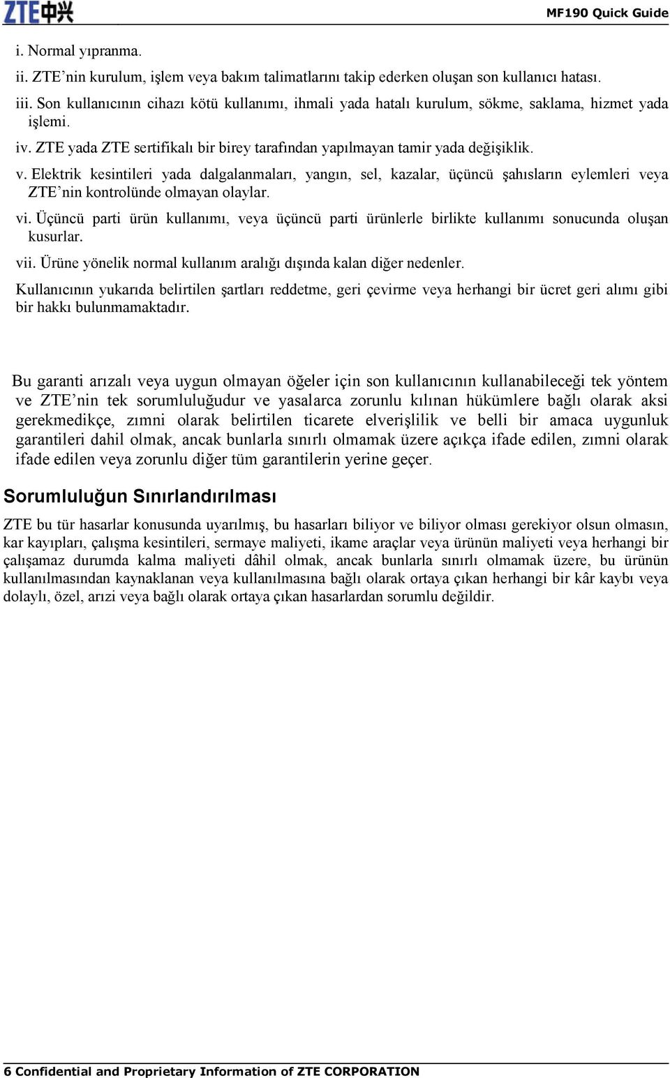 Elektrik kesintileri yada dalgalanmaları, yangın, sel, kazalar, üçüncü şahısların eylemleri veya ZTE nin kontrolünde olmayan olaylar. vi.