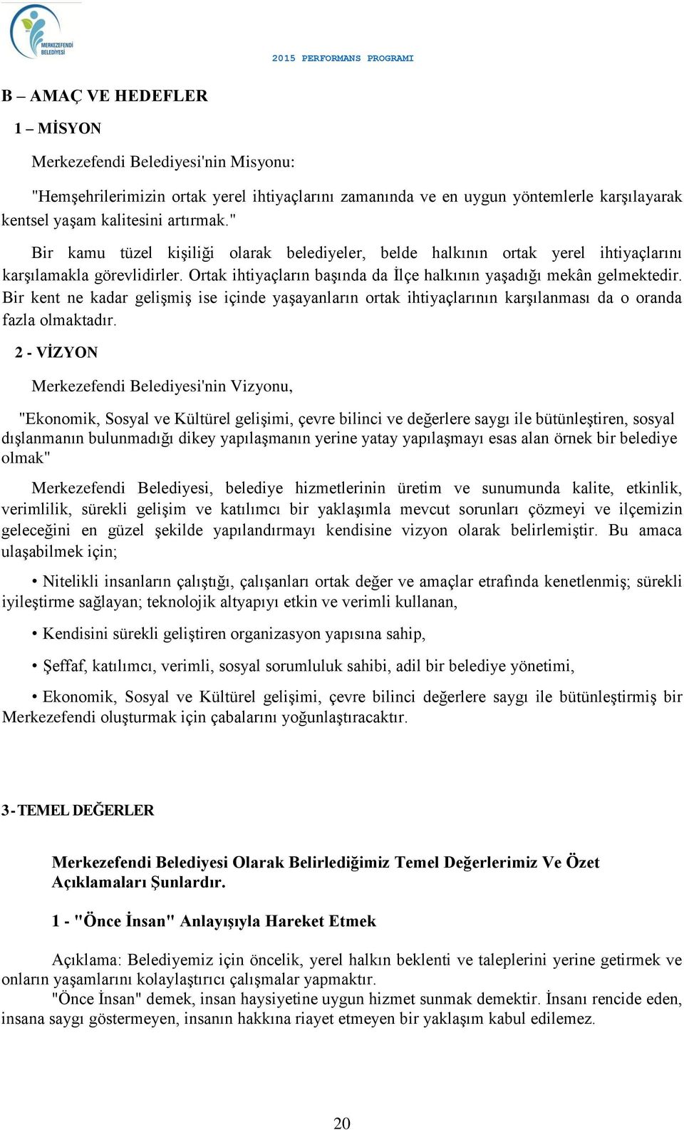 Bir kent ne kadar gelişmiş ise içinde yaşayanların ortak ihtiyaçlarının karşılanması da o oranda fazla olmaktadır.