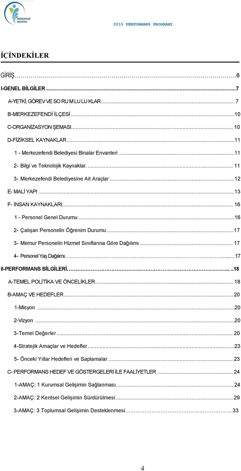 .. 16 1 - Personel Genel Durumu...16 2- Çalışan Personelin Öğrenim Durumu... 17 3- Memur Personelin Hizmet Sınıflarına Göre Dağılımı... 17 4- Personel Yaş Dağılımı... 17 II-PERFORMANS BİLGİLERİ.