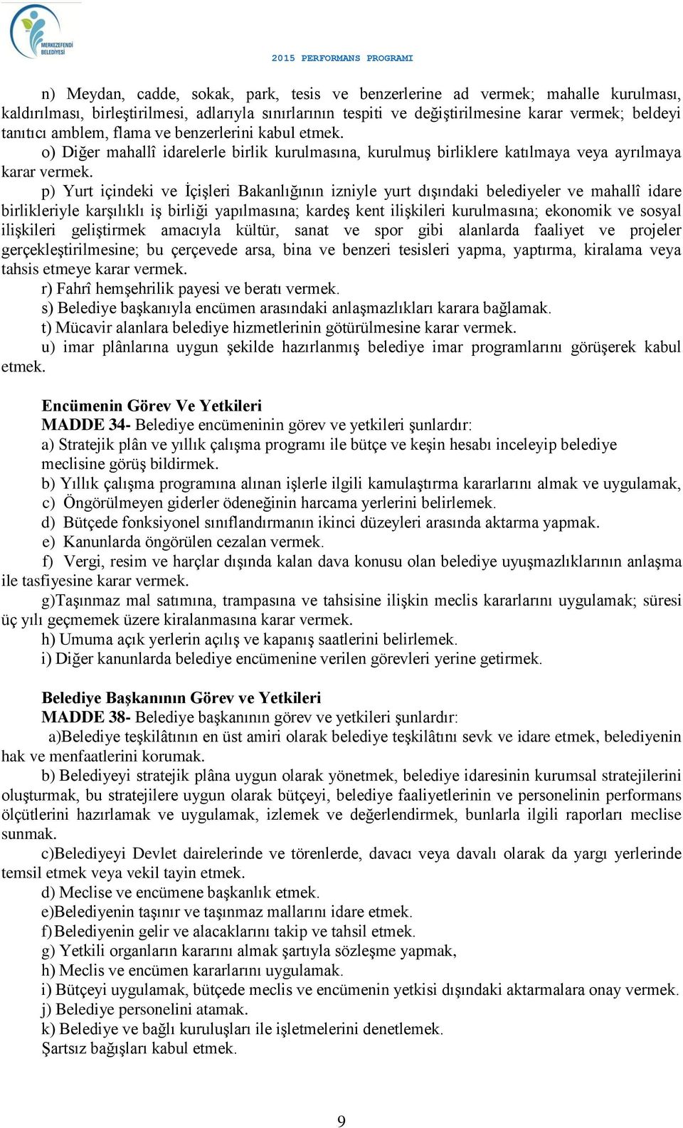 p) Yurt içindeki ve İçişleri Bakanlığının izniyle yurt dışındaki belediyeler ve mahallî idare birlikleriyle karşılıklı iş birliği yapılmasına; kardeş kent ilişkileri kurulmasına; ekonomik ve sosyal