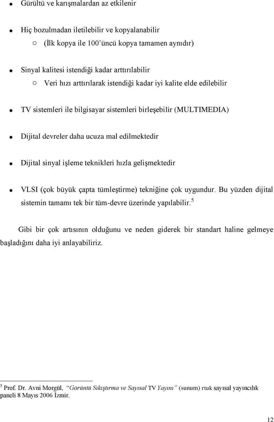 teknikleri hızla geliģmektedir VLSI (çok büyük çapta tümleģtirme) tekniğine çok uygundur. Bu yüzden dijital sistemin tamamı tek bir tüm-devre üzerinde yapılabilir.