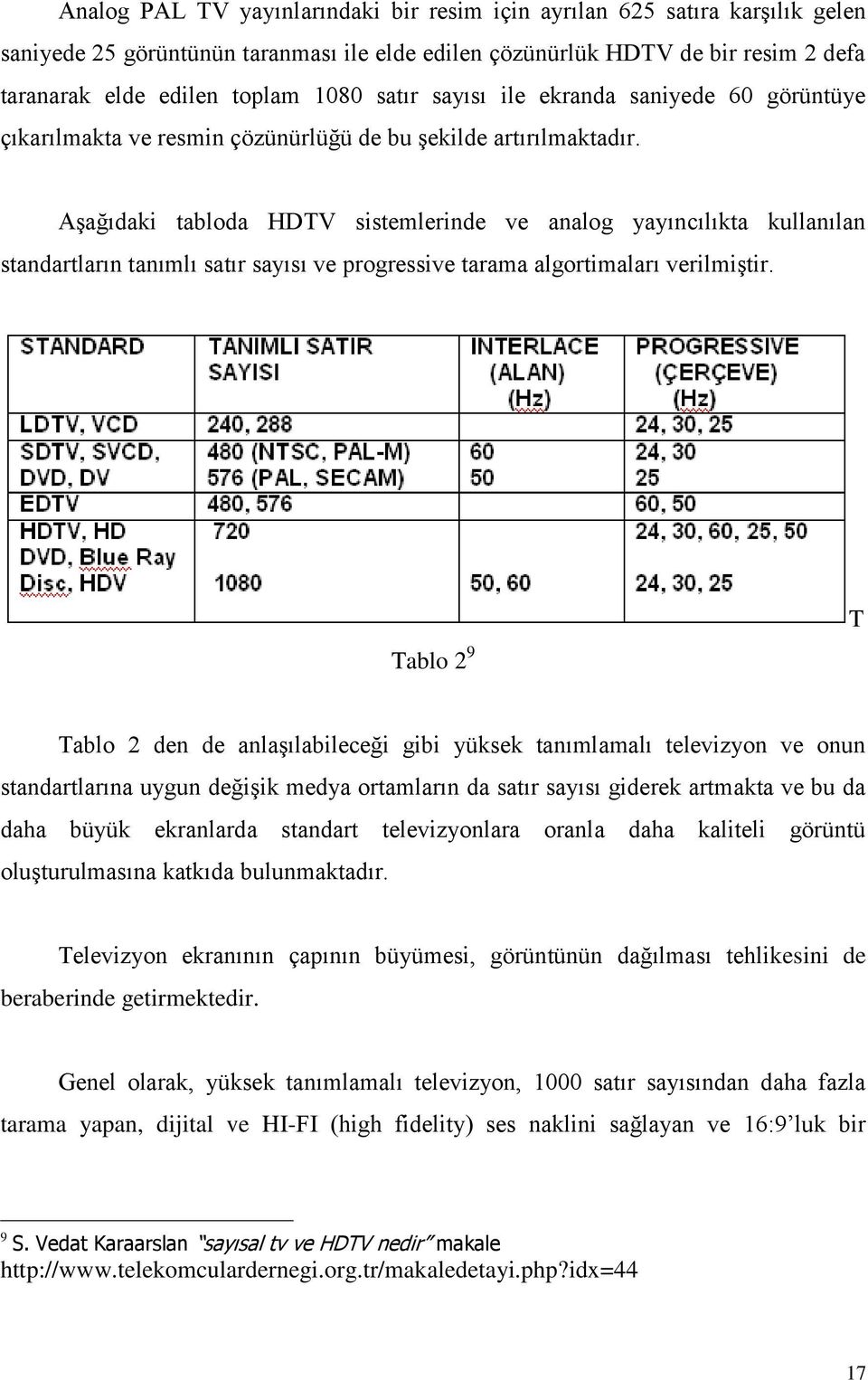 AĢağıdaki tabloda HDTV sistemlerinde ve analog yayıncılıkta kullanılan standartların tanımlı satır sayısı ve progressive tarama algortimaları verilmiģtir.