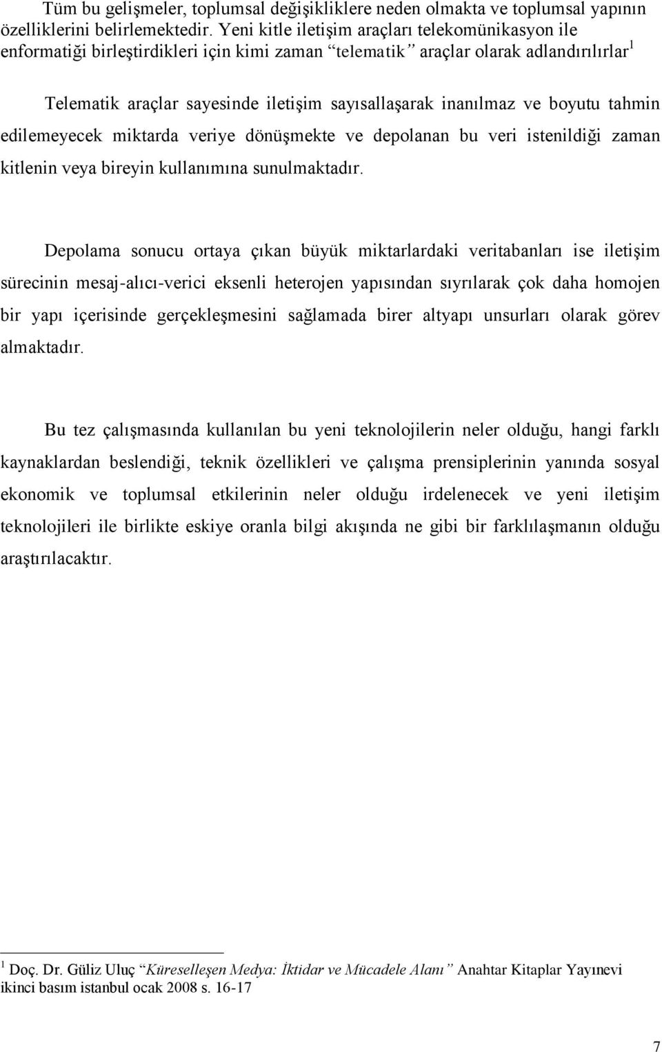 ve boyutu tahmin edilemeyecek miktarda veriye dönüģmekte ve depolanan bu veri istenildiği zaman kitlenin veya bireyin kullanımına sunulmaktadır.