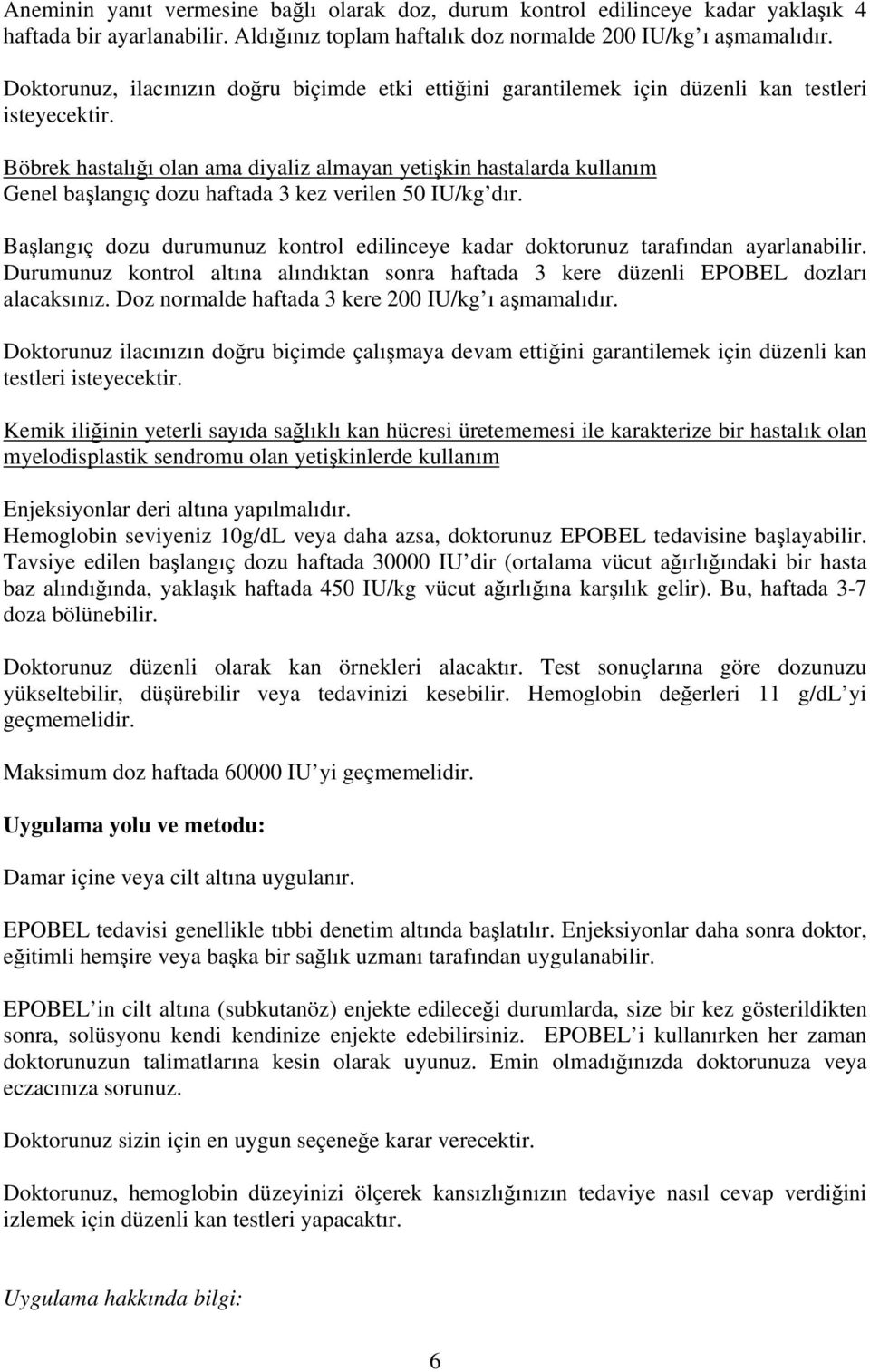 Böbrek hastalığı olan ama diyaliz almayan yetişkin hastalarda kullanım Genel başlangıç dozu haftada 3 kez verilen 50 IU/kg dır.