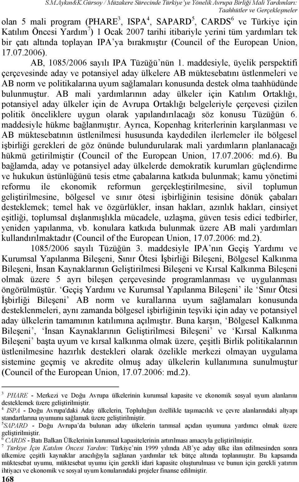 Yardım 7 ) 1 Ocak 2007 tarihi itibariyle yerini tüm yardımları tek bir çatı altında toplayan IPA ya bırakmıştır (Council of the European Union, 17.07.2006). AB, 1085/2006 sayılı IPA Tüzüğü nün 1.