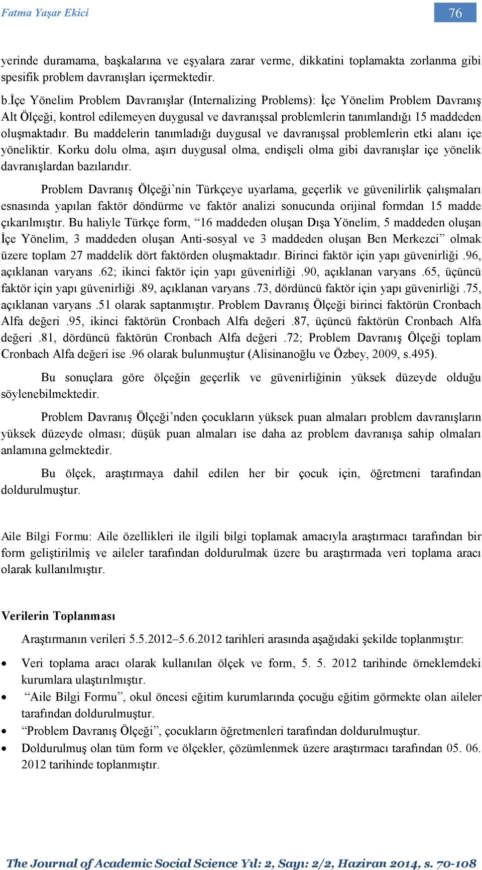 içe Yönelim Problem Davranışlar (Internalizing Problems): İçe Yönelim Problem Davranış Alt Ölçeği, kontrol edilemeyen duygusal ve davranışsal problemlerin tanımlandığı 15 maddeden oluşmaktadır.