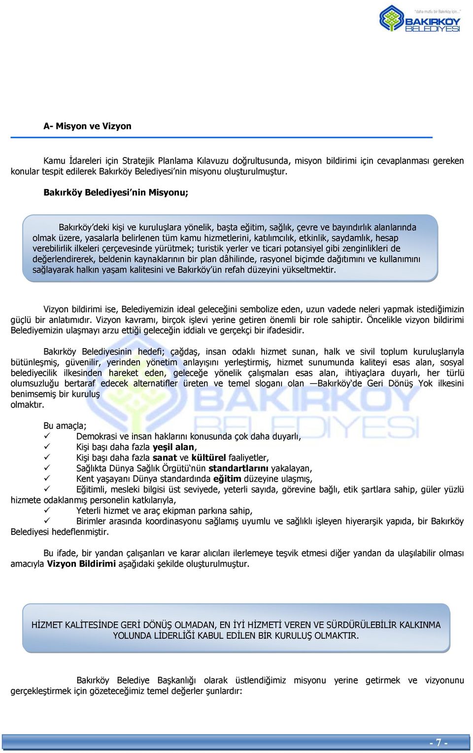 katılımcılık, etkinlik, saydamlık, hesap verebilirlik ilkeleri çerçevesinde yürütmek; turistik yerler ve ticari potansiyel gibi zenginlikleri de değerlendirerek, beldenin kaynaklarının bir plan