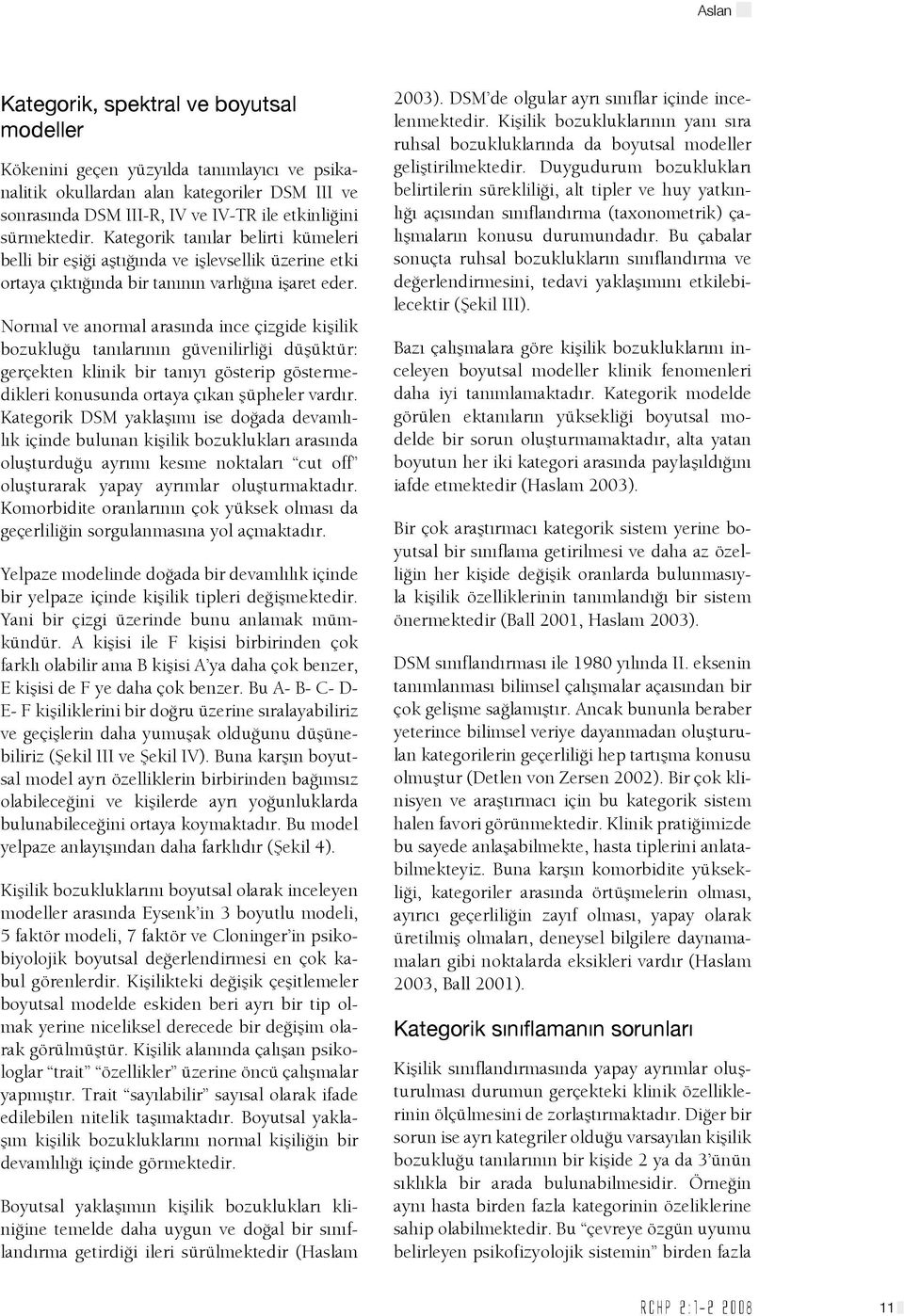 Normal ve anormal arasında ince çizgide kişilik bozukluğu tanılarının güvenilirliği düşüktür: gerçekten klinik bir tanıyı gösterip göstermedikleri konusunda ortaya çıkan şüpheler vardır.