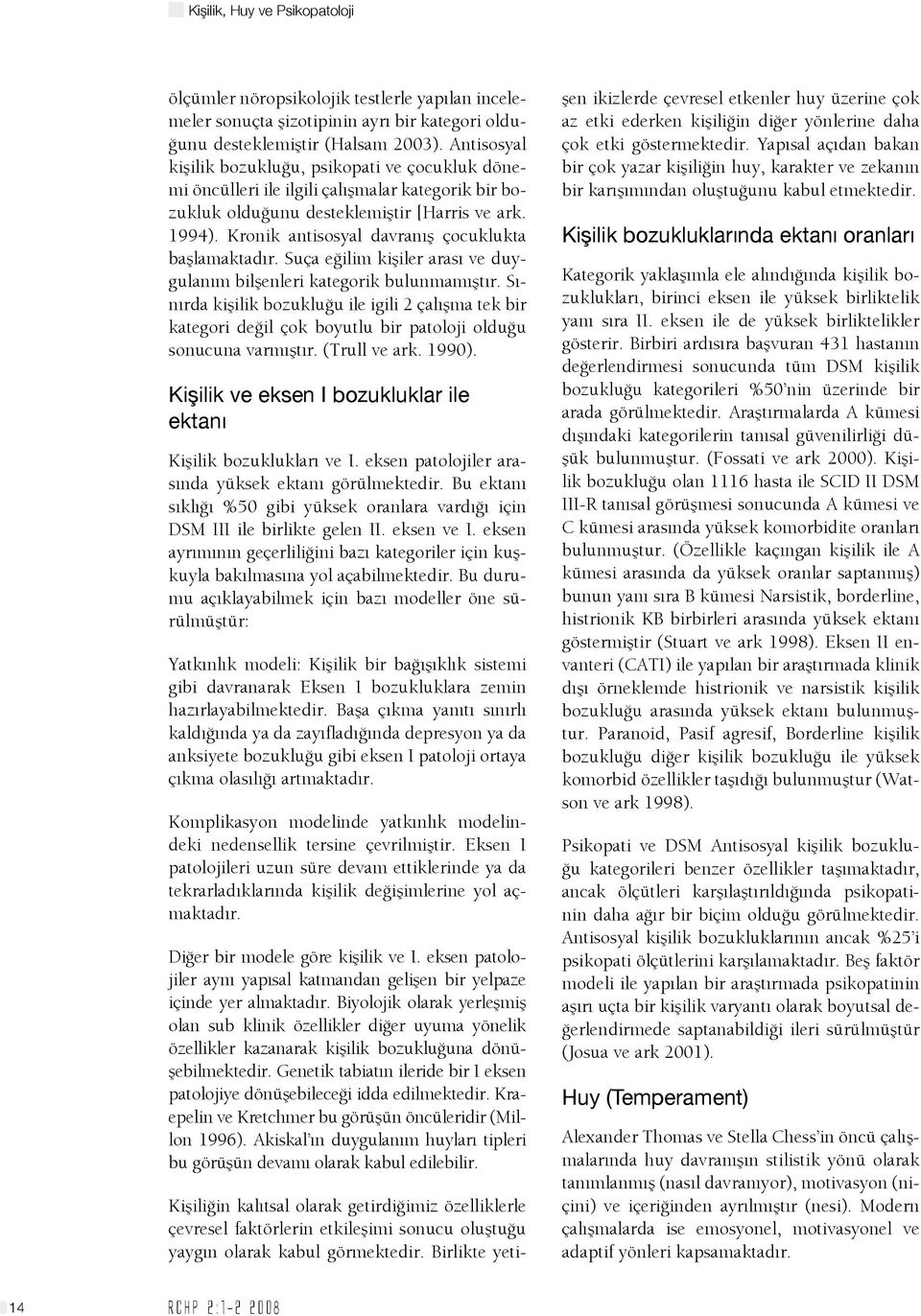 Kronik antisosyal davranış çocuklukta başlamaktadır. Suça eğilim kişiler arası ve duygulanım bilşenleri kategorik bulunmamıştır.