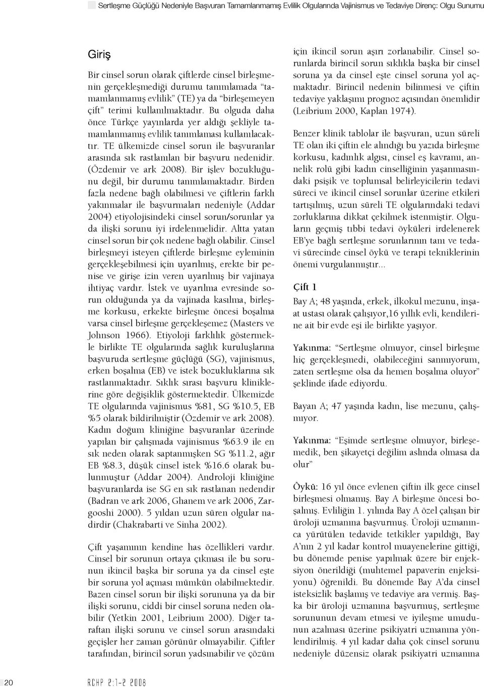 TE ülkemizde cinsel sorun ile başvuranlar arasında sık rastlanılan bir başvuru nedenidir. (Özdemir ve ark 2008). Bir işlev bozukluğunu değil, bir durumu tanımlamaktadır.