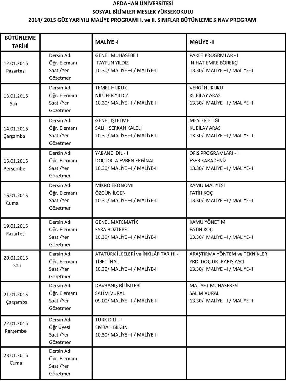 30/ MALİYE I / MALİYE-II 13.30/ MALİYE I / MALİYE-II YABANCI DİL - I OFİS PROGRAMLARI - I DOÇ.DR. A.EVREN ERGİNAL ESER KARADENİZ 10.30/ MALİYE I / MALİYE-II 13.30/ MALİYE I / MALİYE-II MİKRO EKONOMİ KAMU MALİYESİ ÖZGÜN İLGEN FATİH KOÇ 10.