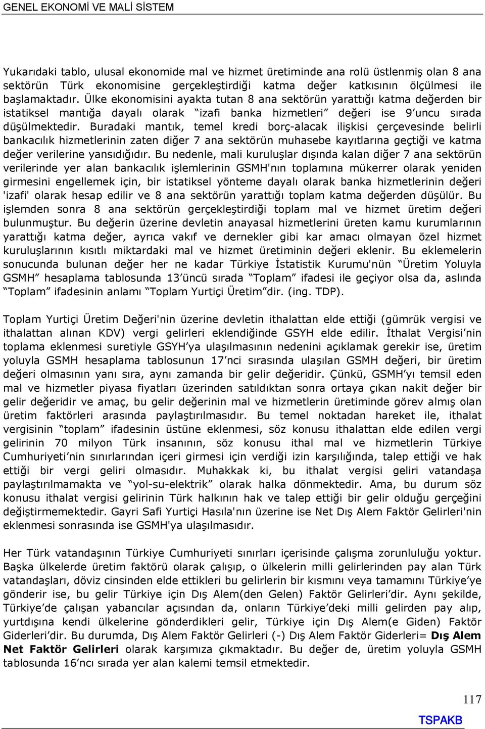 Buradaki mantık, temel kredi borç-alacak ilişkisi çerçevesinde belirli bankacılık hizmetlerinin zaten diğer 7 ana sektörün muhasebe kayıtlarına geçtiği ve katma değer verilerine yansıdığıdır.