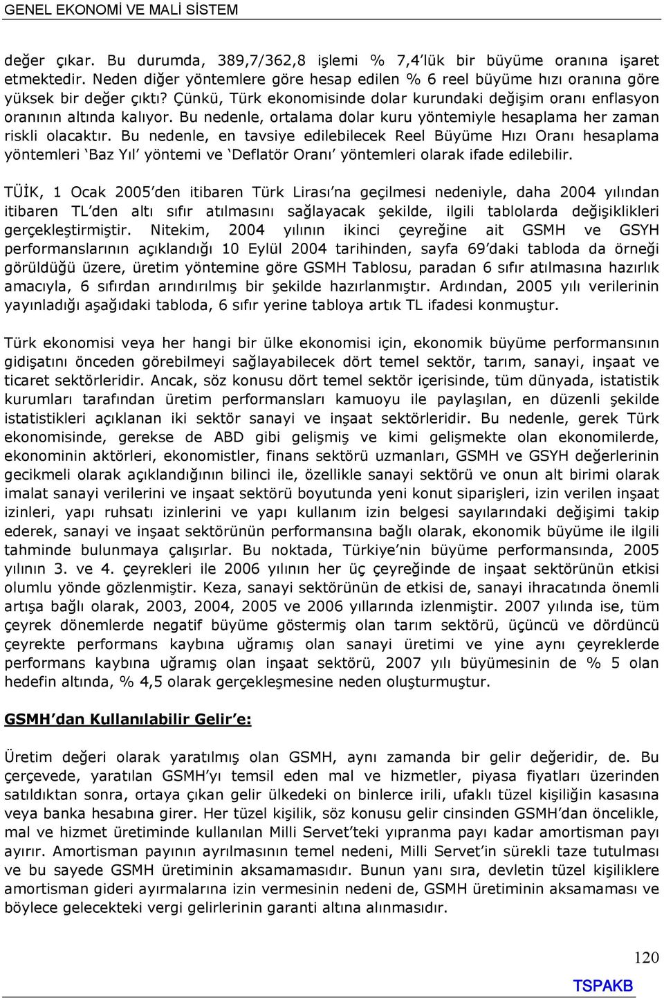 Bu nedenle, en tavsiye edilebilecek Reel Büyüme Hızı Oranı hesaplama yöntemleri Baz Yıl yöntemi ve Deflatör Oranı yöntemleri olarak ifade edilebilir.