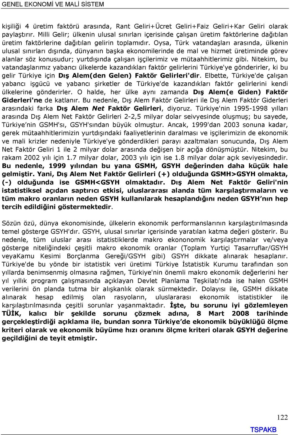 Oysa, Türk vatandaşları arasında, ülkenin ulusal sınırları dışında, dünyanın başka ekonomilerinde de mal ve hizmet üretiminde görev alanlar söz konusudur; yurtdışında çalışan işçilerimiz ve