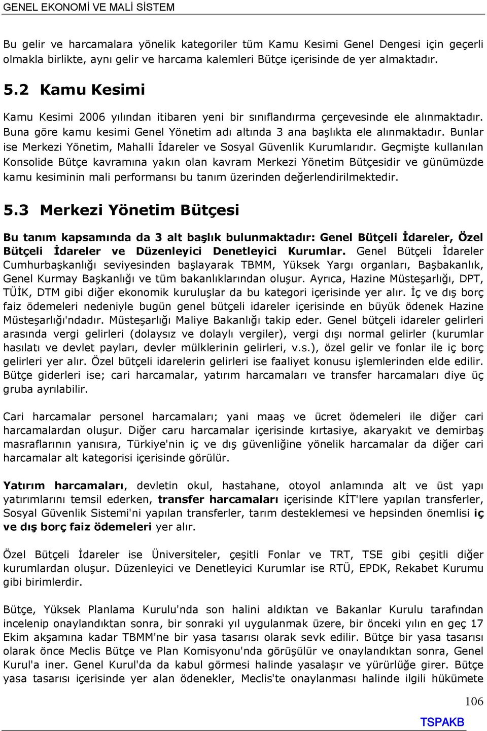 Bunlar ise Merkezi Yönetim, Mahalli İdareler ve Sosyal Güvenlik Kurumlarıdır.