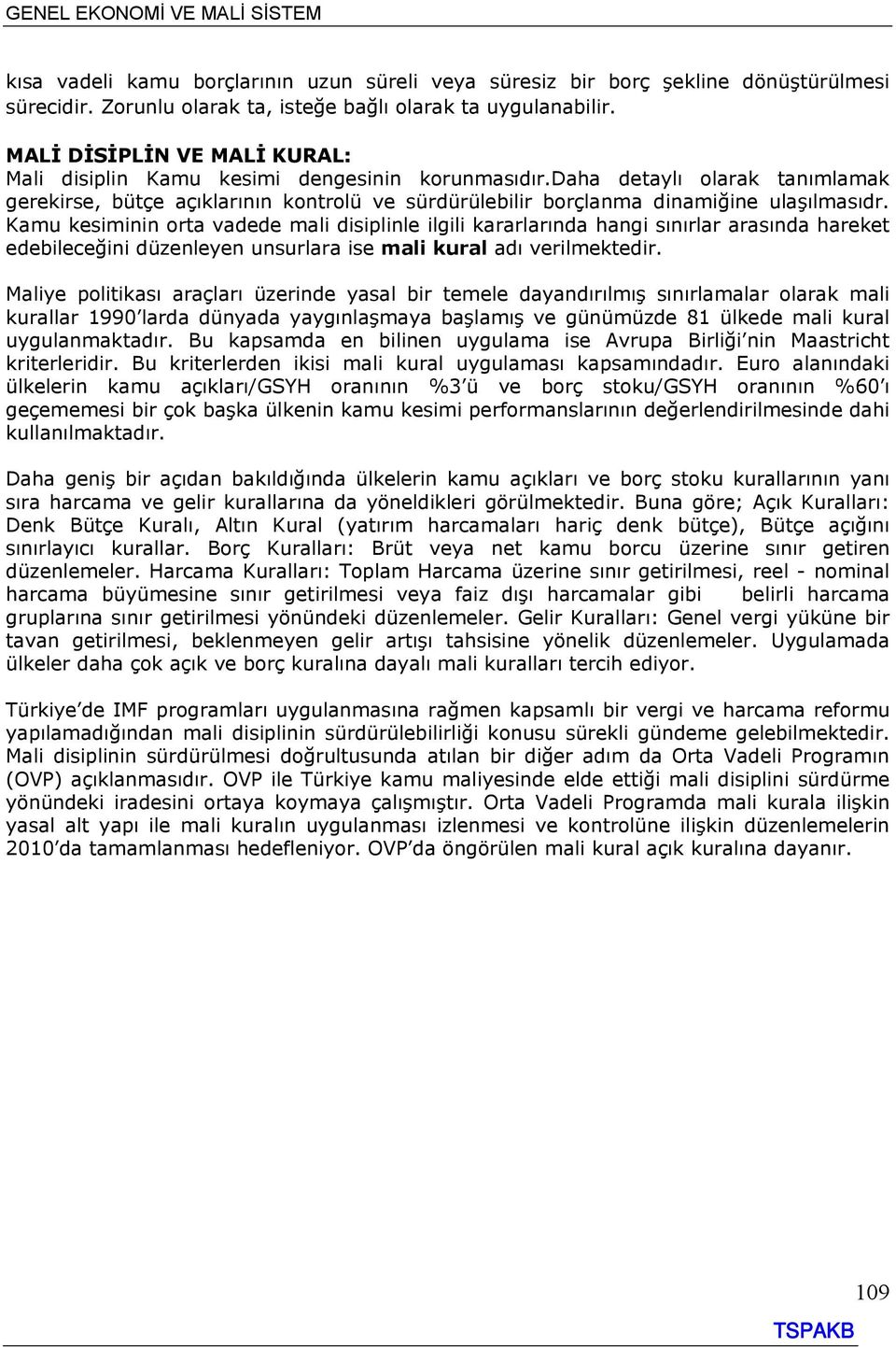 Kamu kesiminin orta vadede mali disiplinle ilgili kararlarında hangi sınırlar arasında hareket edebileceğini düzenleyen unsurlara ise mali kural adı verilmektedir.