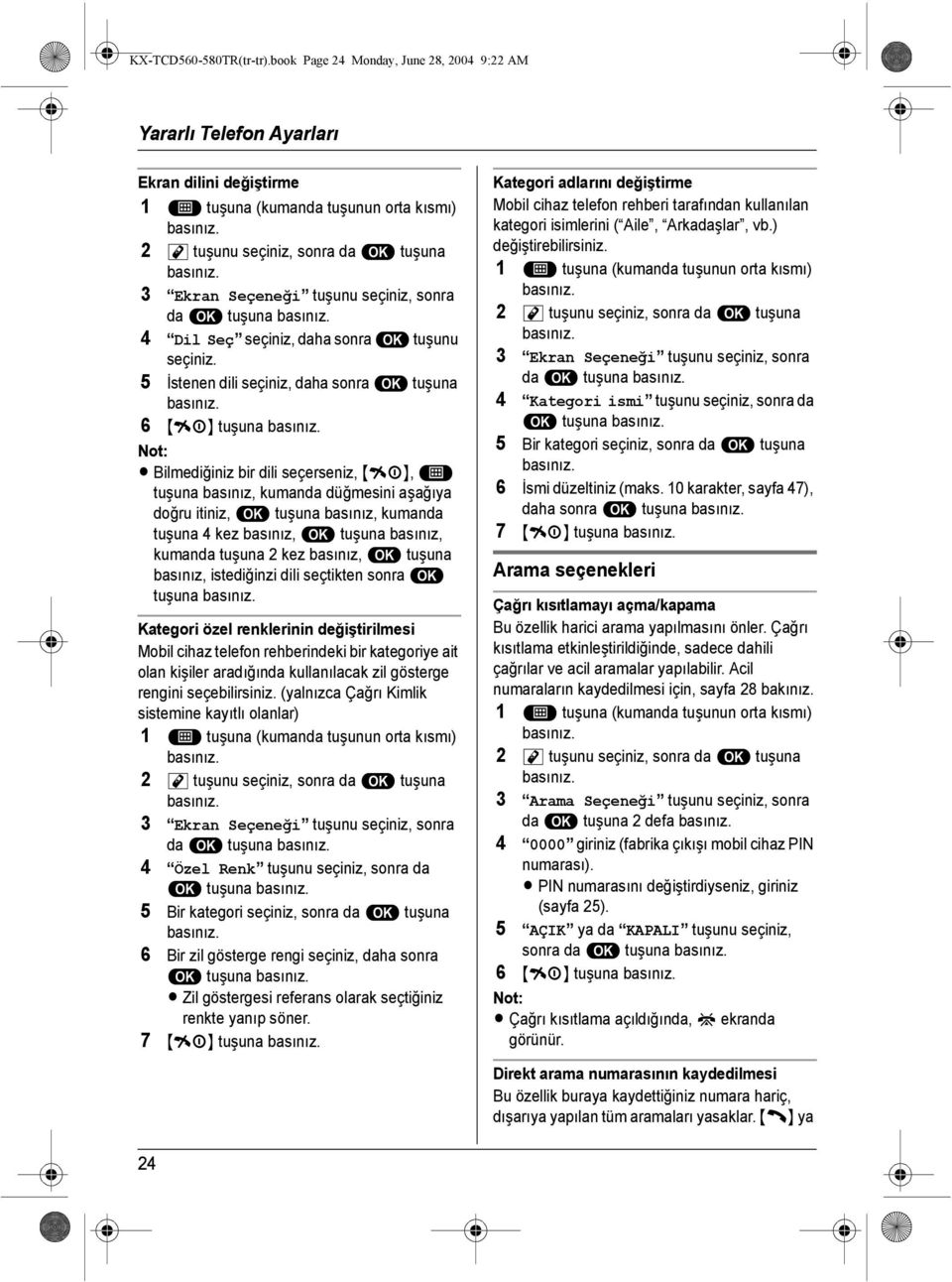 5 İstenen dili seçiniz, daha sonra, tuşuna 6 {ih} tuşuna L Bilmediğiniz bir dili seçerseniz, {ih}, $ tuşuna basınız, kumanda düğmesini aşağıya doğru itiniz,, tuşuna basınız, kumanda tuşuna 4 kez