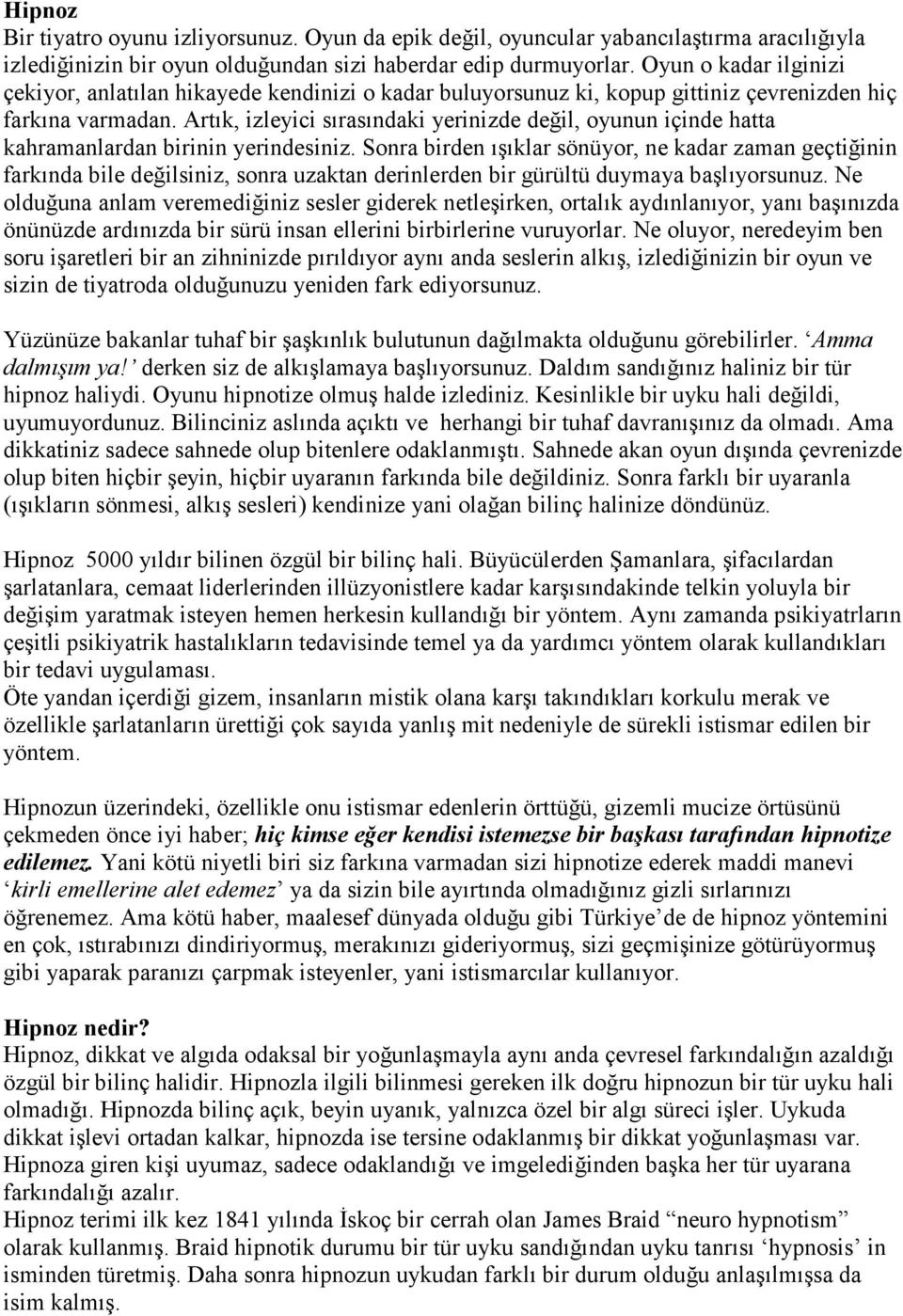 Artık, izleyici sırasındaki yerinizde değil, oyunun içinde hatta kahramanlardan birinin yerindesiniz.