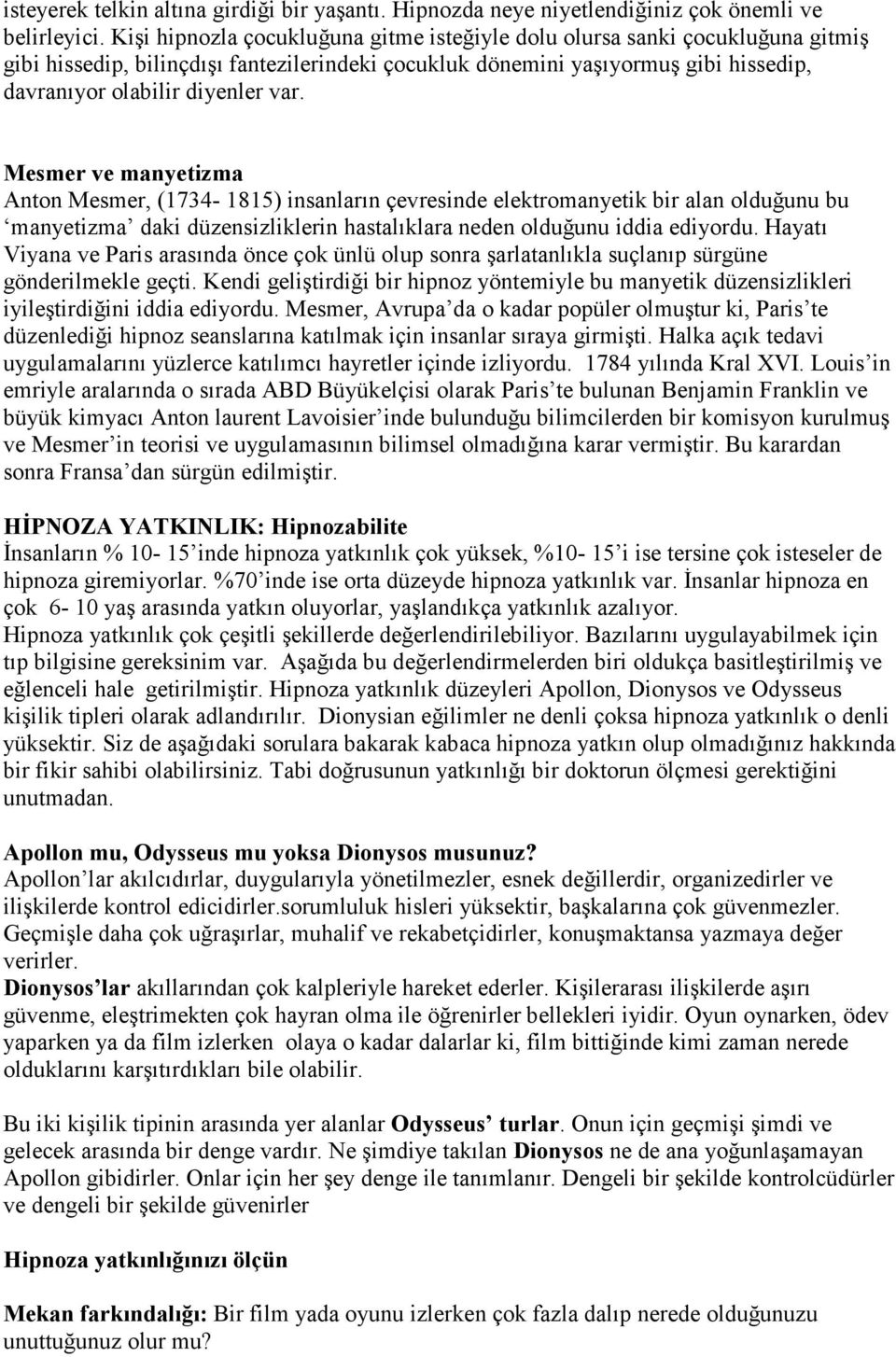 Mesmer ve manyetizma Anton Mesmer, (1734-1815) insanların çevresinde elektromanyetik bir alan olduğunu bu manyetizma daki düzensizliklerin hastalıklara neden olduğunu iddia ediyordu.