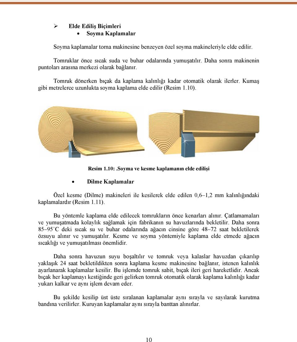 Kumaş gibi metrelerce uzunlukta soyma kaplama elde edilir (Resim 1.10). Resim 1.10:.