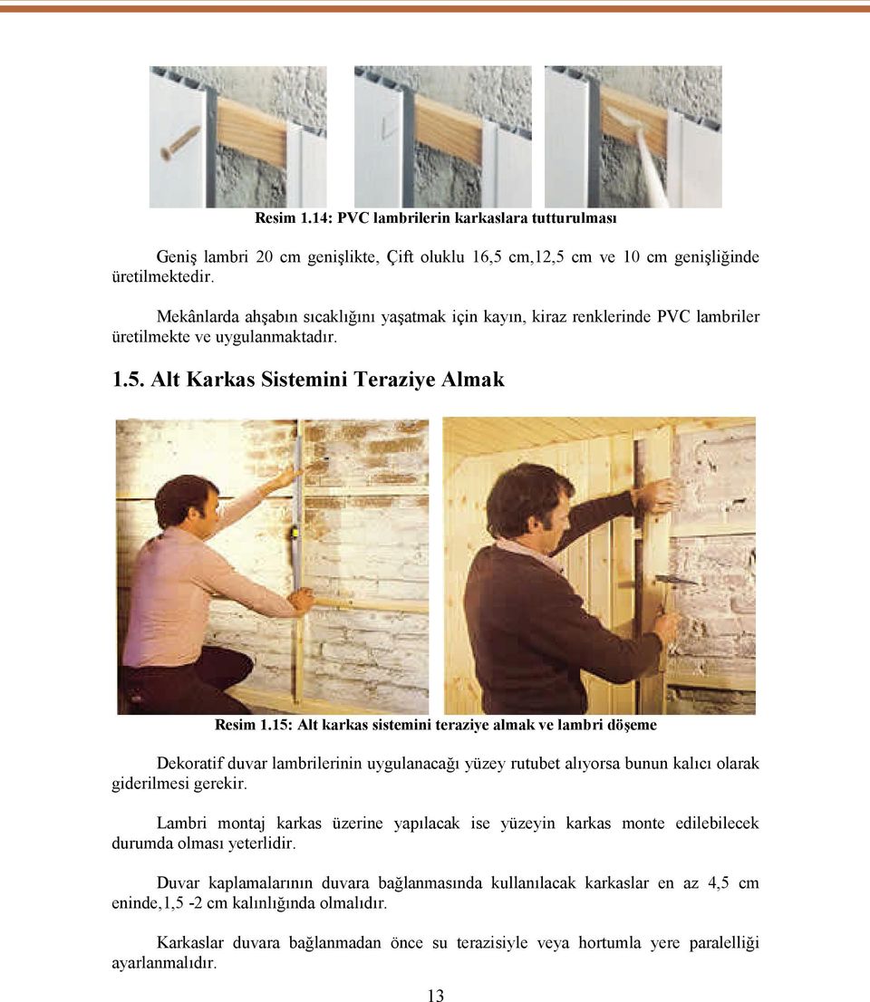 15: Alt karkas sistemini teraziye almak ve lambri döşeme Dekoratif duvar lambrilerinin uygulanacağı yüzey rutubet alıyorsa bunun kalıcı olarak giderilmesi gerekir.