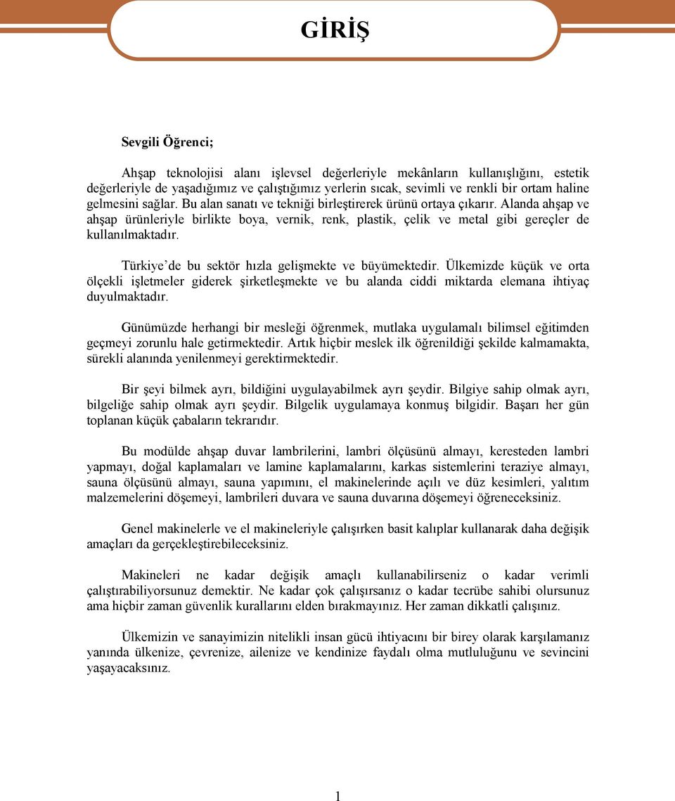 Alanda ahşap ve ahşap ürünleriyle birlikte boya, vernik, renk, plastik, çelik ve metal gibi gereçler de kullanılmaktadır. Türkiye de bu sektör hızla gelişmekte ve büyümektedir.