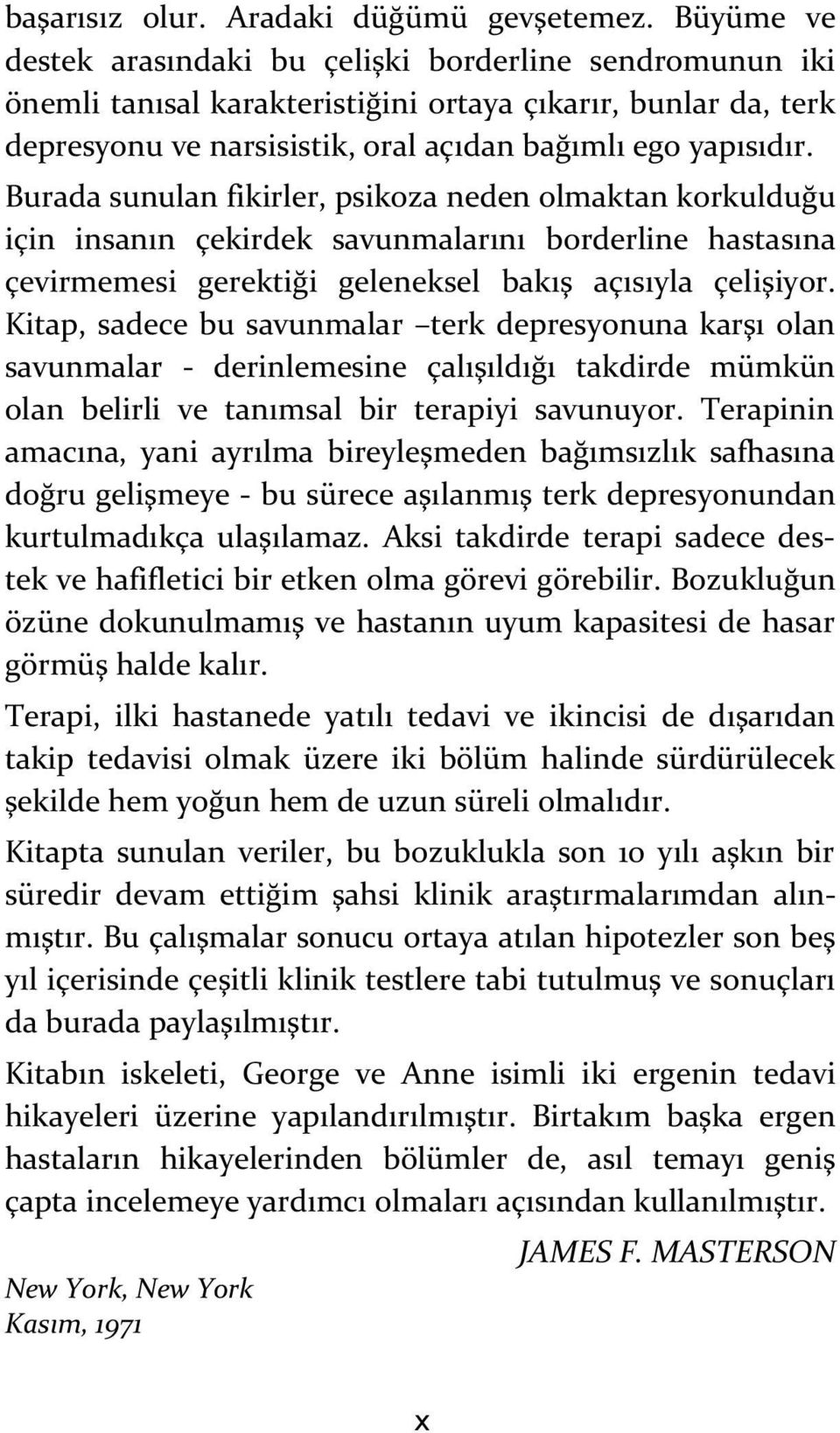 Burada sunulan fikirler, psikoza neden olmaktan korkulduğu için insanın çekirdek savunmalarını borderline hastasına çevirmemesi gerektiği geleneksel bakış açısıyla çelişiyor.