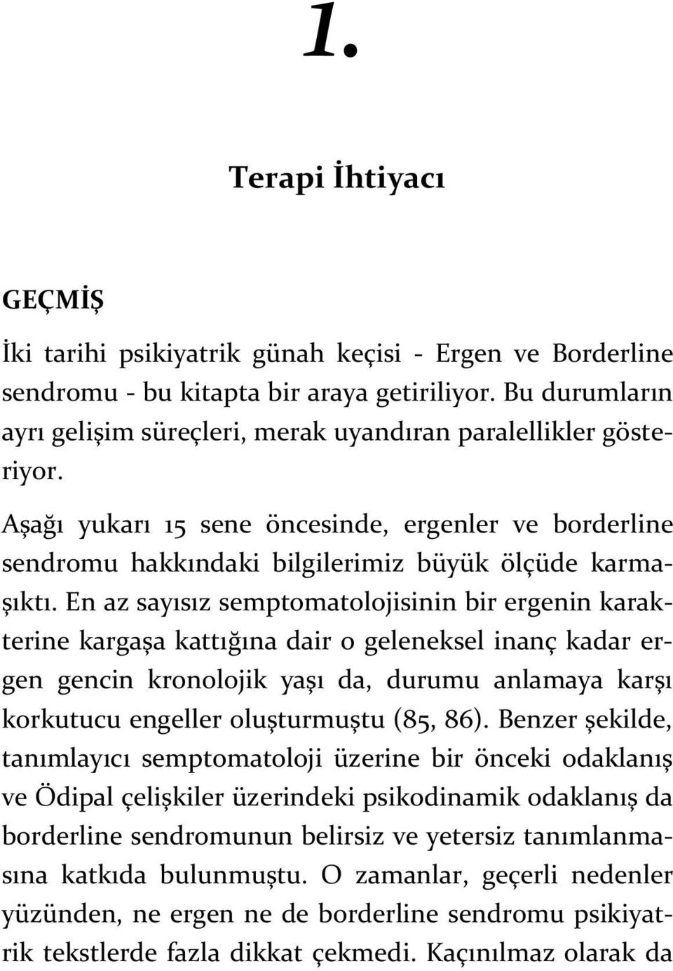 En az sayısız semptomatolojisinin bir ergenin karakterine kargaşa kattığına dair o geleneksel inanç kadar ergen gencin kronolojik yaşı da, durumu anlamaya karşı korkutucu engeller oluşturmuştu (85,