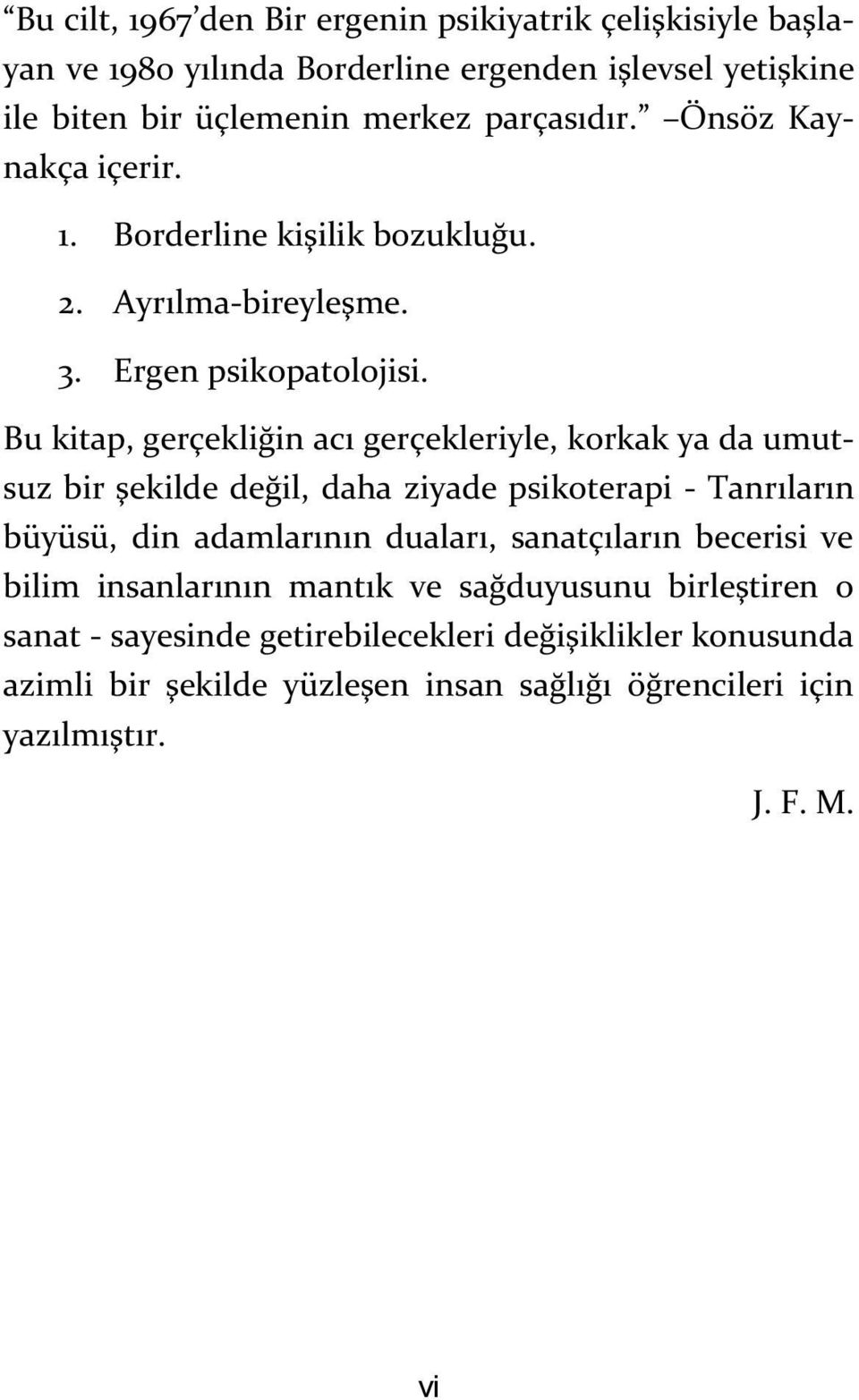 Bu kitap, gerçekliğin acı gerçekleriyle, korkak ya da umutsuz bir şekilde değil, daha ziyade psikoterapi - Tanrıların büyüsü, din adamlarının duaları,