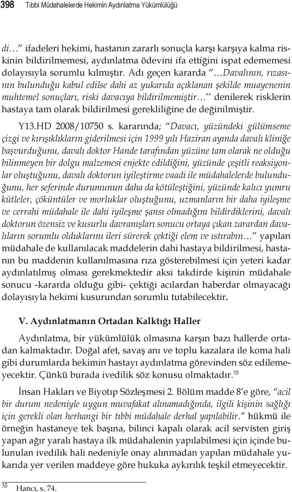 Adı geçen kararda Davalının, rızası nın bulunduğu kabul edilse dahi az yukarıda açıklanan şekilde muayenenin muhtemel sonuçları, riski davacıya bildirilmemiştir denilerek risklerin hastaya tam olarak