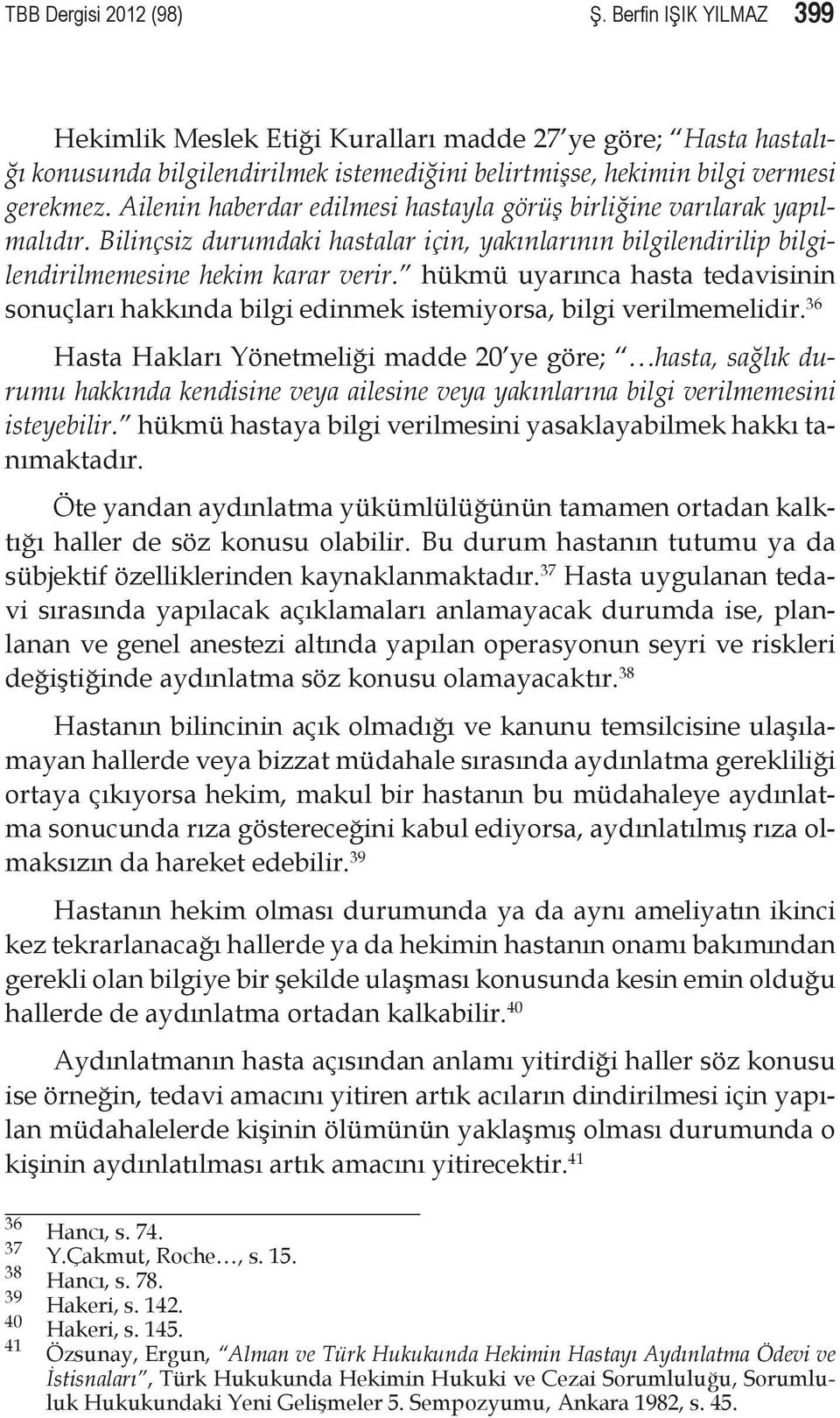 hükmü uyarınca hasta tedavisinin sonuçları hakkında bilgi edinmek istemiyorsa, bilgi verilmemelidir.