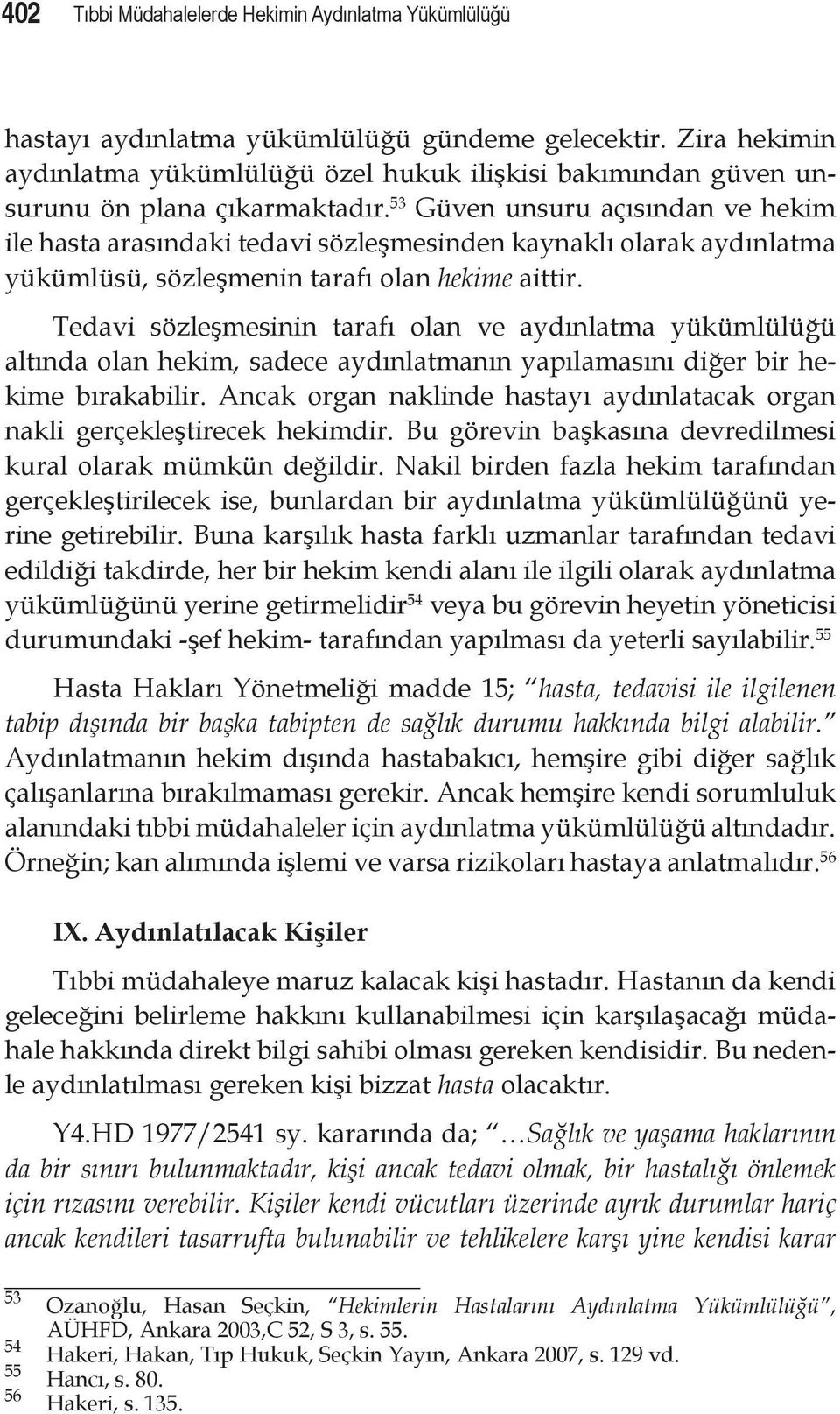 53 Güven unsuru açısından ve hekim ile hasta arasındaki tedavi sözleşmesinden kaynaklı olarak aydınlatma yükümlüsü, sözleşmenin tarafı olan hekime aittir.