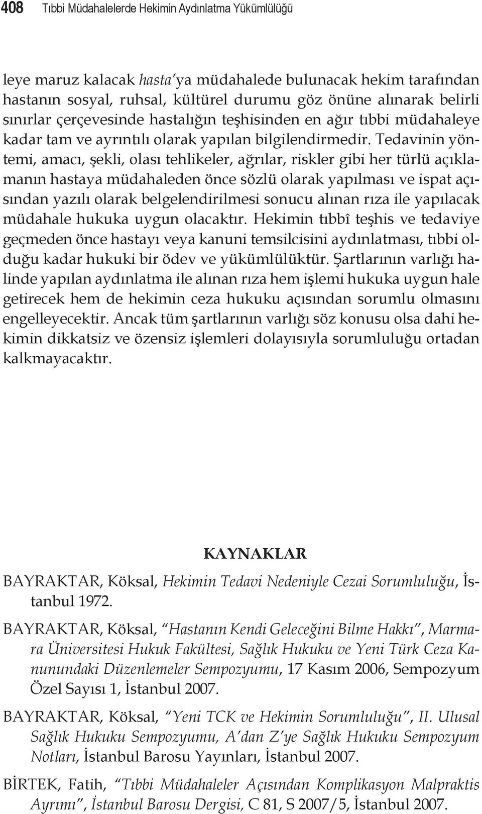 Tedavinin yöntemi, amacı, şekli, olası tehlikeler, ağrılar, riskler gibi her türlü açıklamanın hastaya müdahaleden önce sözlü olarak yapılması ve ispat açısından yazılı olarak belgelendirilmesi