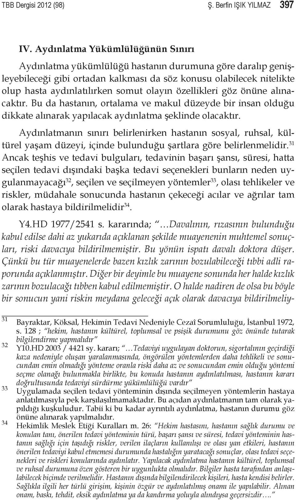 olayın özellikleri göz önüne alınacaktır. Bu da hastanın, ortalama ve makul düzeyde bir insan olduğu dikkate alınarak yapılacak aydınlatma şeklinde olacaktır.