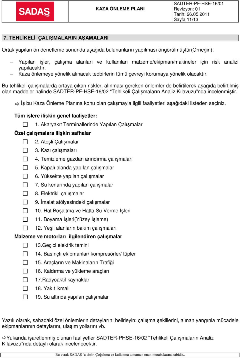 risk analizi yapılacaktır. Kaza önlemeye yönelik alınacak tedbirlerin tümü çevreyi korumaya yönelik olacaktır.