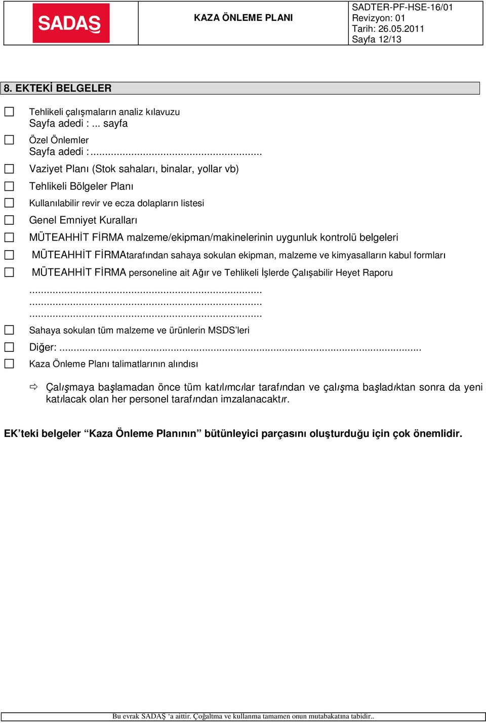 uygunluk kontrolü belgeleri MÜTEAHHİT FİRMAtarafından sahaya sokulan ekipman, malzeme ve kimyasalların kabul formları MÜTEAHHİT FİRMA personeline ait Ağır ve Tehlikeli İşlerde Çalışabilir Heyet