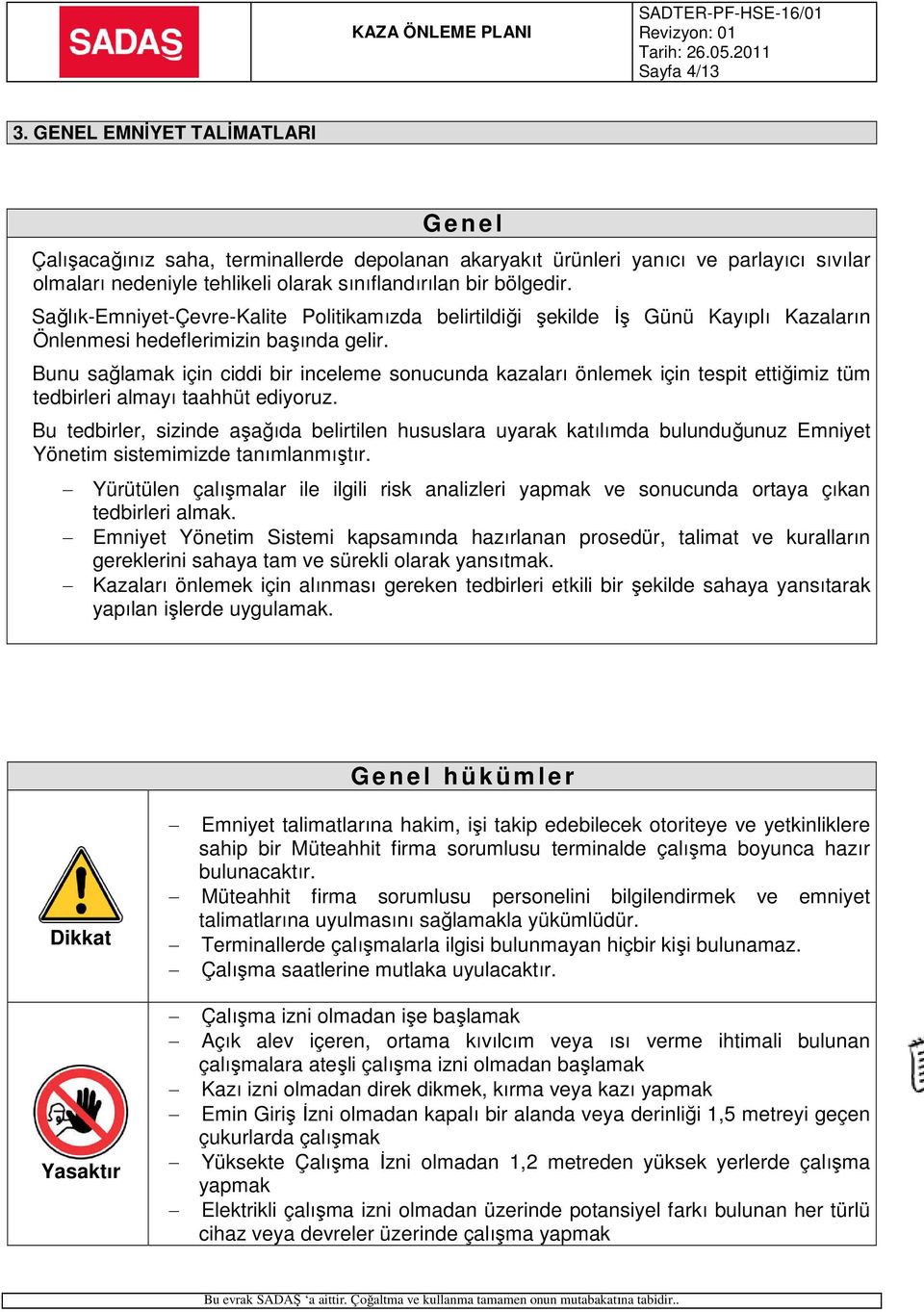 Sağlık-Emniyet-Çevre-Kalite Politikamızda belirtildiği şekilde İş Günü Kayıplı Kazaların Önlenmesi hedeflerimizin başında gelir.