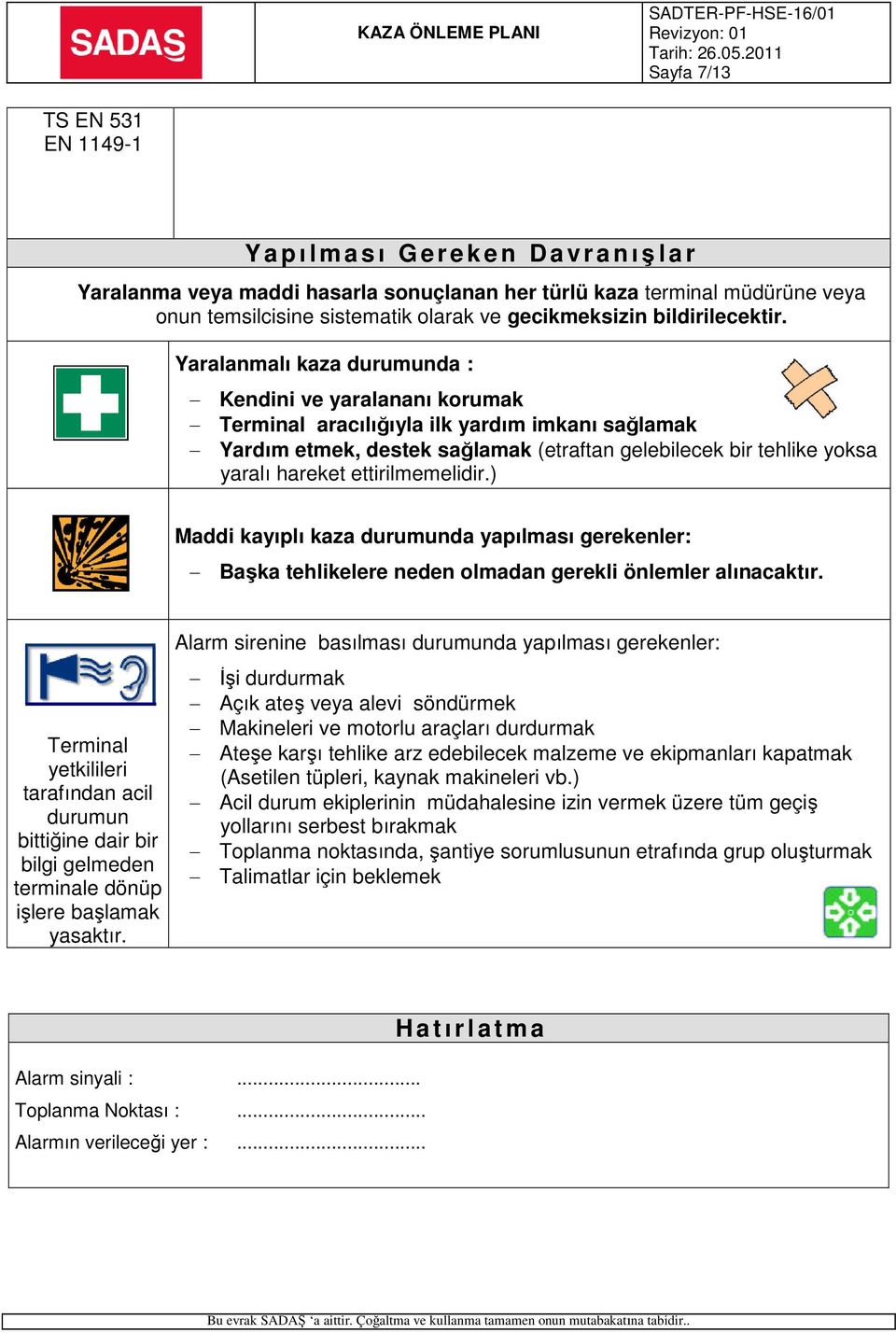 Yaralanmalı kaza durumunda : Kendini ve yaralananı korumak Terminal aracılığıyla ilk yardım imkanı sağlamak Yardım etmek, destek sağlamak (etraftan gelebilecek bir tehlike yoksa yaralı hareket