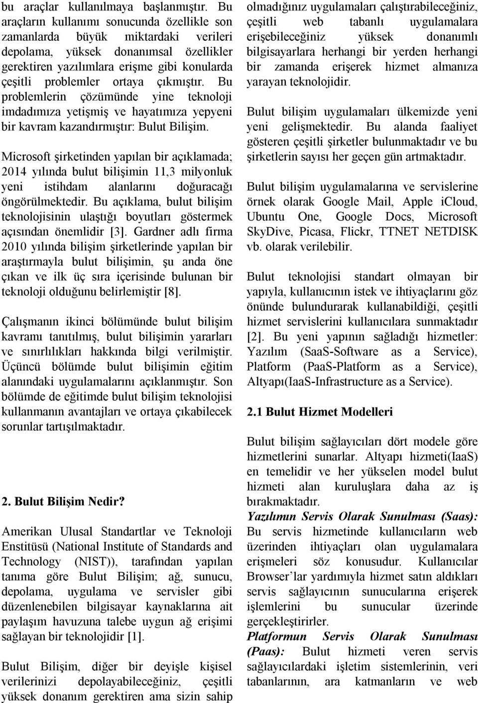 çıkmıştır. Bu problemlerin çözümünde yine teknoloji imdadımıza yetişmiş ve hayatımıza yepyeni bir kavram kazandırmıştır: Bulut Bilişim.