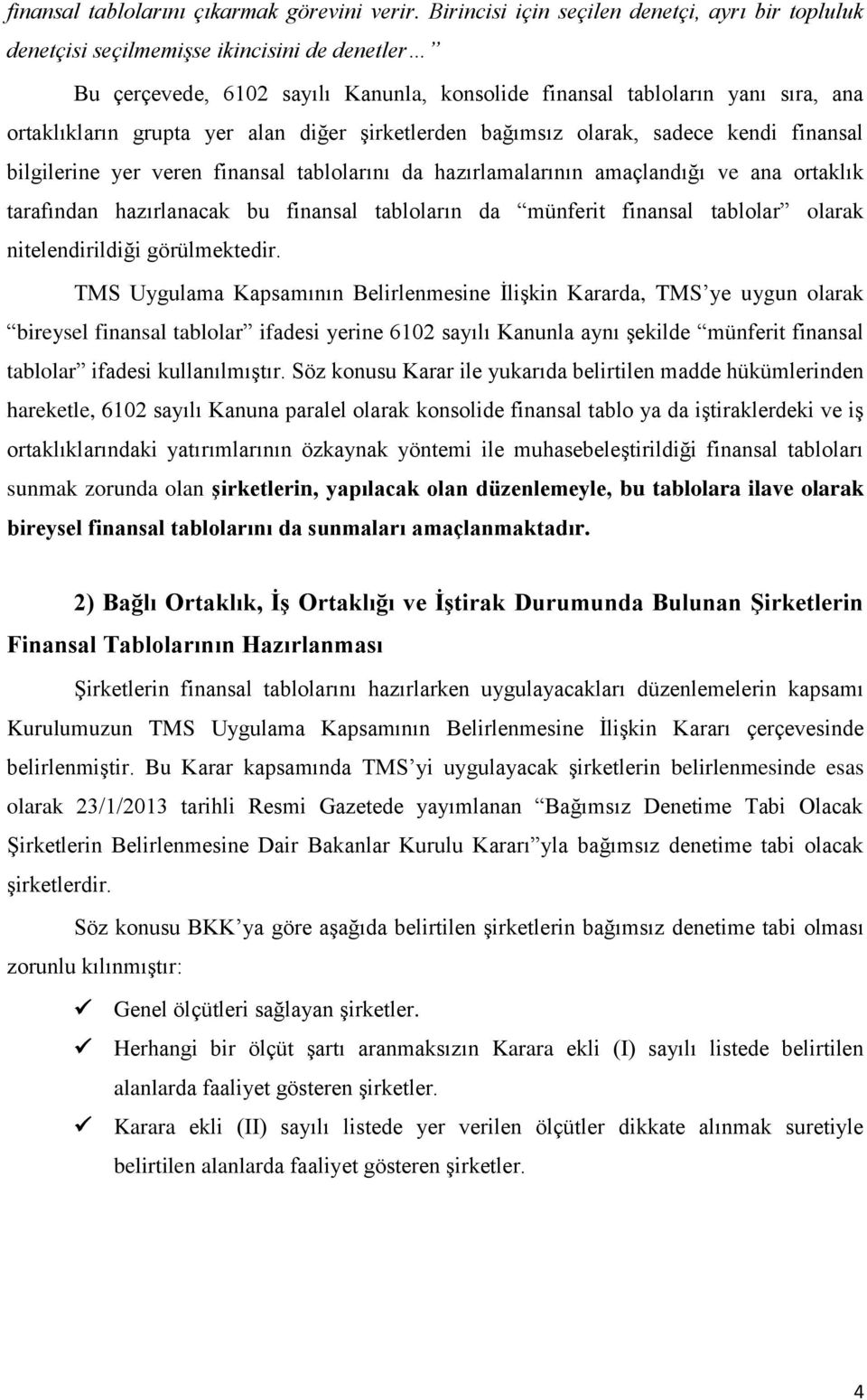 yer alan diğer şirketlerden bağımsız olarak, sadece kendi finansal bilgilerine yer veren finansal tablolarını da hazırlamalarının amaçlandığı ve ana ortaklık tarafından hazırlanacak bu finansal