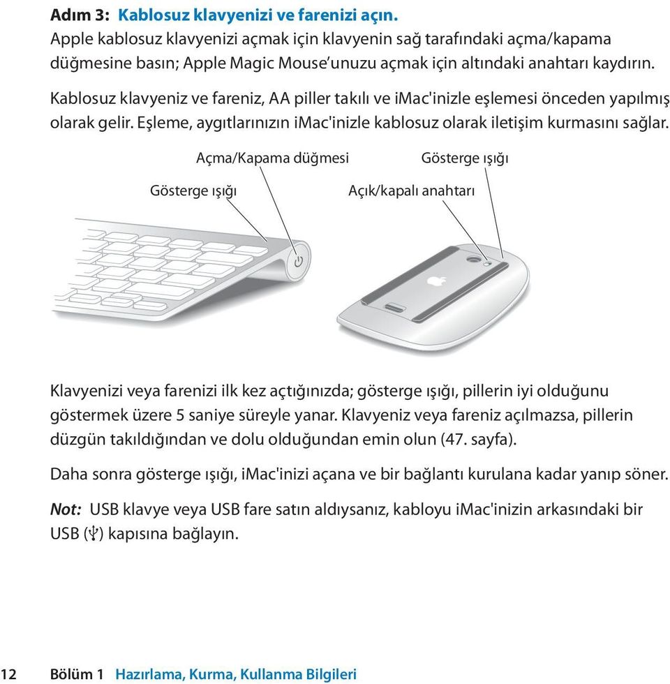 Kablosuz klavyeniz ve fareniz, AA piller takılı ve imac'inizle eşlemesi önceden yapılmış olarak gelir. Eşleme, aygıtlarınızın imac'inizle kablosuz olarak iletişim kurmasını sağlar.