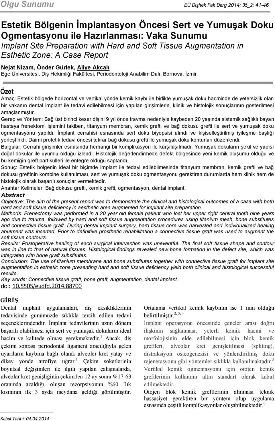 bölgede horizontal ve vertikal yönde kemik kaybı ile birlikte yumuşak doku hacminde de yetersizlik olan bir vakanın dental implant ile tedavi edilebilmesi için yapılan girişimlerin, klinik ve